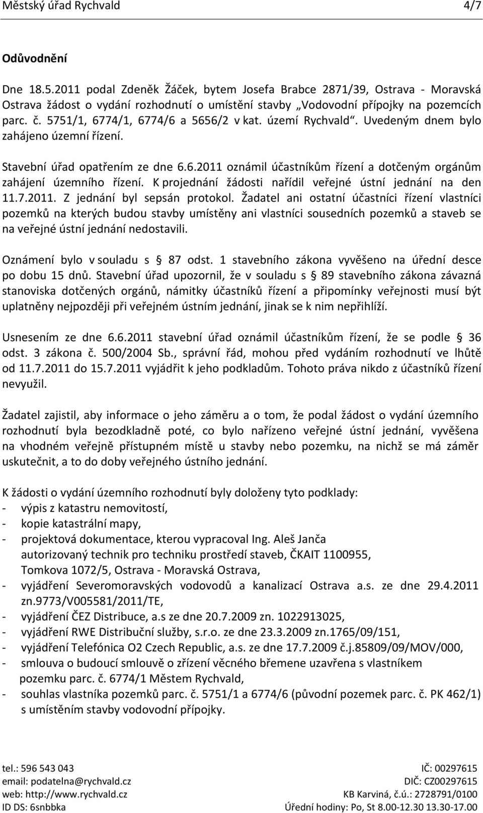 5751/1, 6774/1, 6774/6 a 5656/2 v kat. území Rychvald. Uvedeným dnem bylo zahájeno územní řízení. Stavební úřad opatřením ze dne 6.6.2011 oznámil účastníkům řízení a dotčeným orgánům zahájení územního řízení.