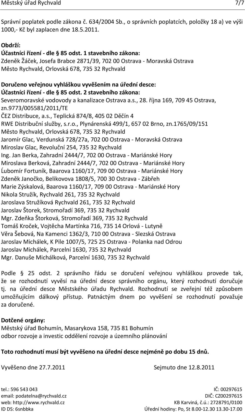 Účastníci řízení - dle 85 odst. 2 stavebního zákona: Severomoravské vodovody a kanalizace Ostrava a.s., 28. října 169, 709 45 Ostrava, zn.9773/005581/2011/te ČEZ Distribuce, a.s., Teplická 874/8, 405 02 Děčín 4 RWE Distribuční služby, s.