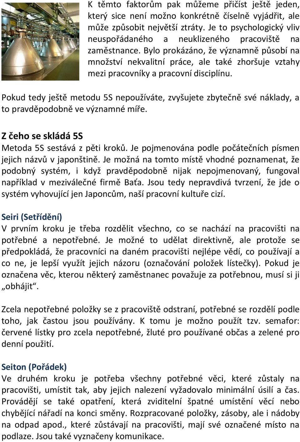 Bylo prokázáno, že významně působí na množství nekvalitní práce, ale také zhoršuje vztahy mezi pracovníky a pracovní disciplínu.