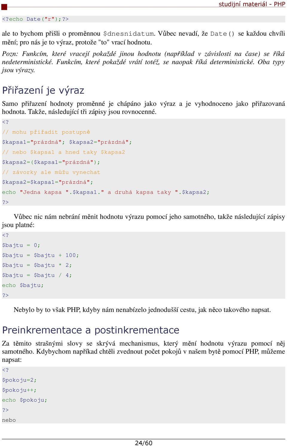 Přiřazení je výraz Samo přiřazení hodnoty proměnné je chápáno jako výraz a je vyhodnoceno jako přiřazovaná hodnota. Takže, následující tři zápisy jsou rovnocenné.