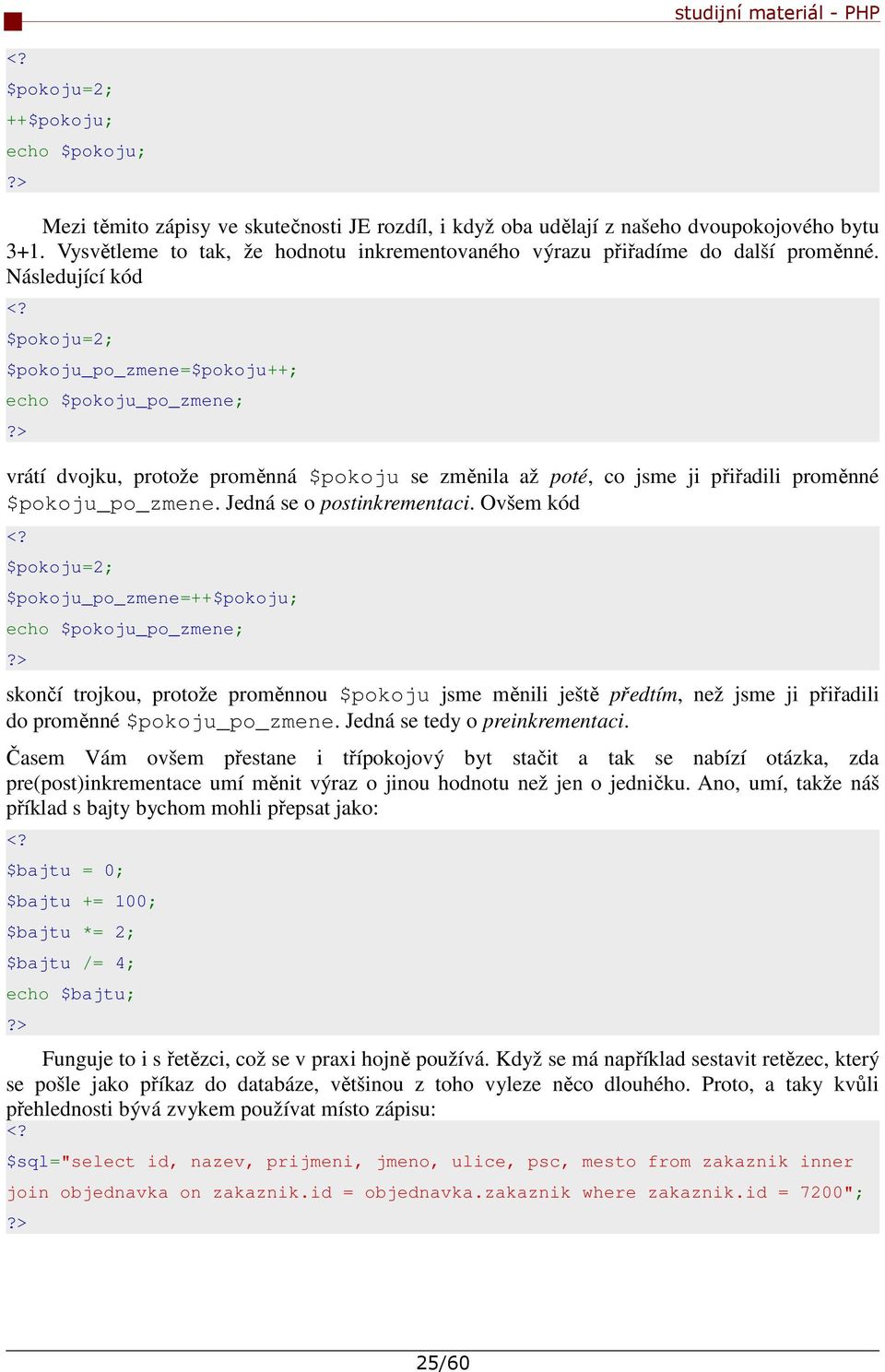 Následující kód $pokoju_po_zmene=$pokoju++; echo $pokoju_po_zmene; vrátí dvojku, protože proměnná $pokoju se změnila až poté, co jsme ji přiřadili proměnné $pokoju_po_zmene.