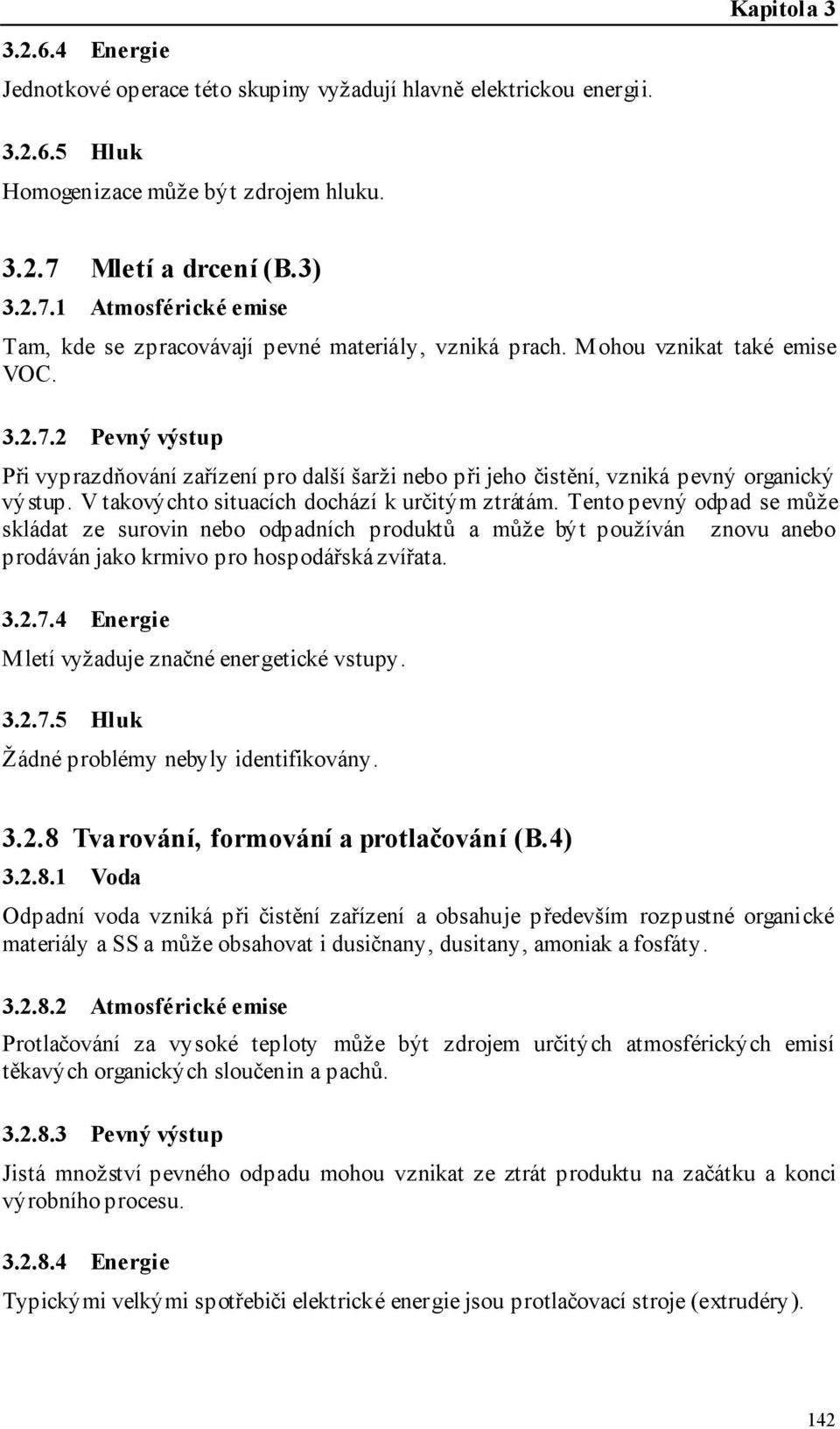 V takovýchto situacích dochází k určitým ztrátám. Tento pevný odpad se může skládat ze surovin nebo odpadních produktů a může být používán znovu anebo prodáván jako krmivo pro hospodářská zvířata. 3.