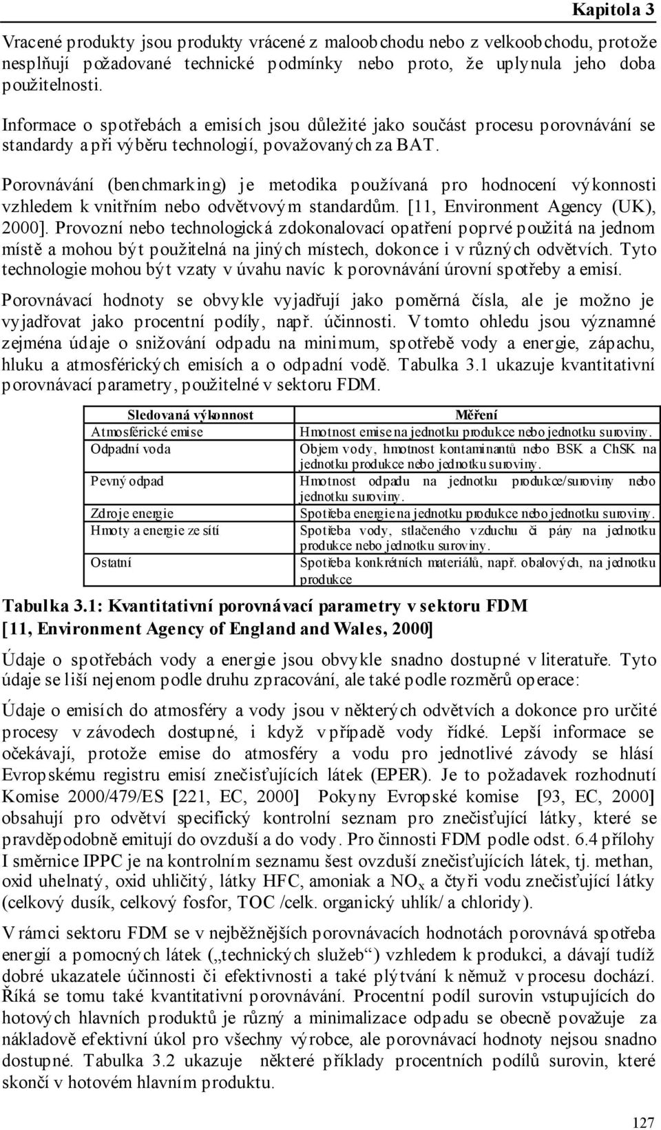 Porovnávání (benchmarking) je metodika používaná pro hodnocení výkonnosti vzhledem k vnitřním nebo odvětvovým standardům. [11, Environment Agency (UK), 2000].