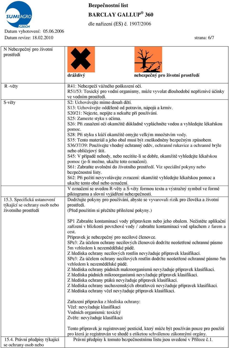 R51/53: Toxický pro vodní organismy, může vyvolat dlouhodobé nepříznivé účinky ve vodním prostředí. S2: Uchovávejte mimo dosah dětí. S13: Uchovávejte odděleně od potravin, nápojů a krmiv.