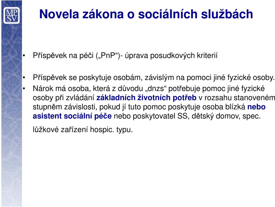 Nárok má osoba, která z důvodu dnzs potřebuje pomoc jiné fyzické osoby při zvládání základních životních potřeb v