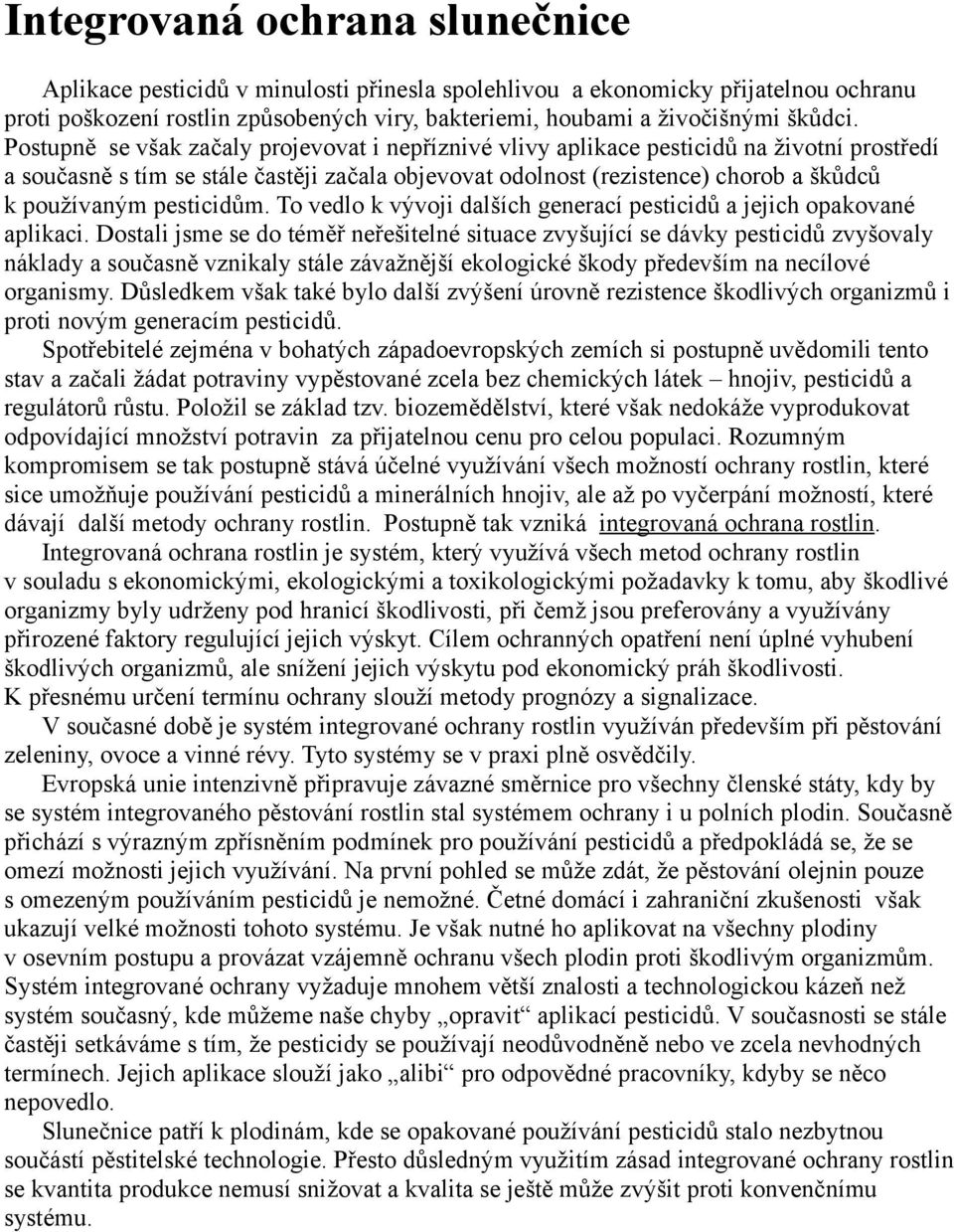 pesticidům. To vedlo k vývoji dalších generací pesticidů a jejich opakované aplikaci.