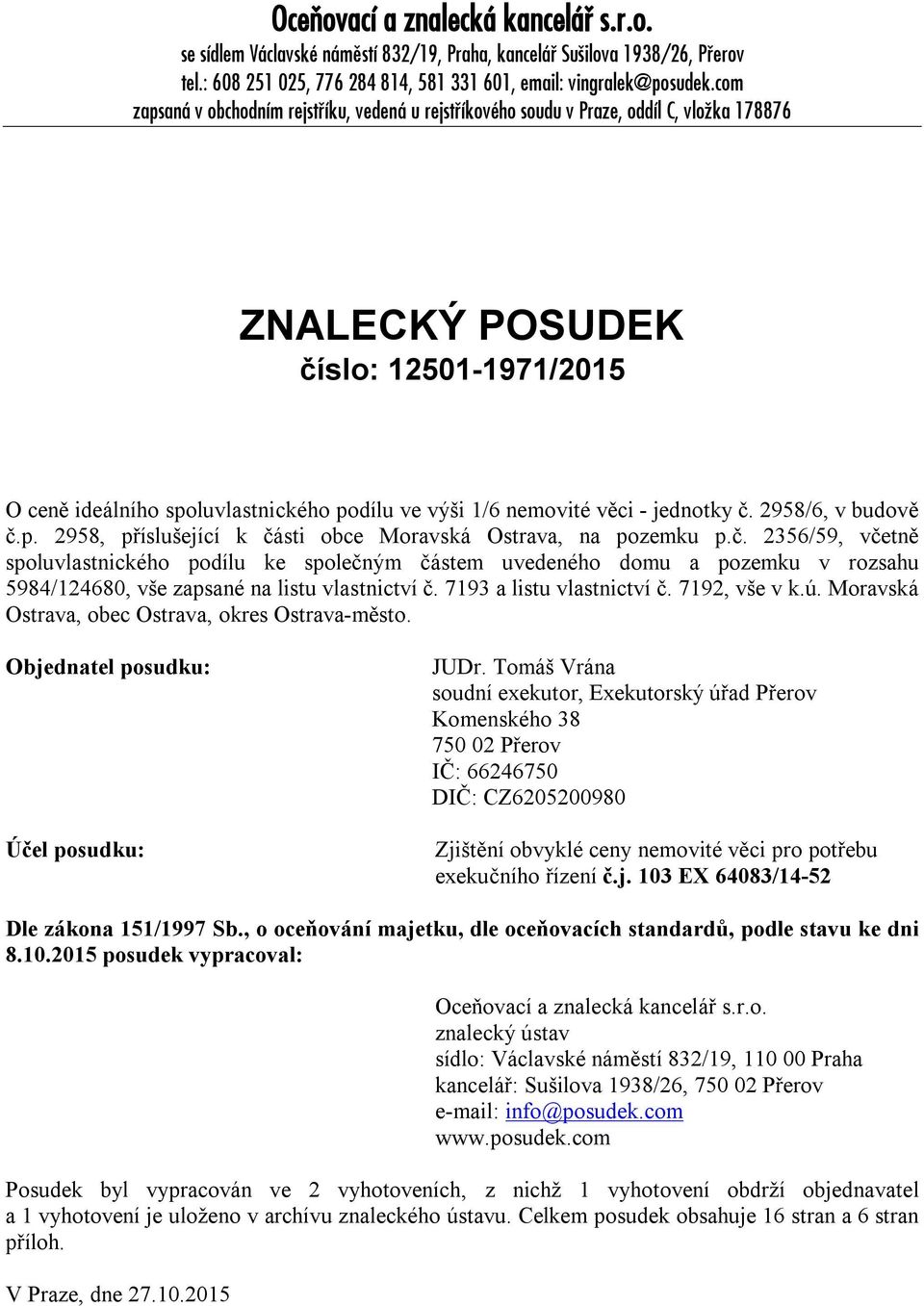 věci - jednotky č. 2958/6, v budově č.p. 2958, příslušející k části obce Moravská Ostrava, na pozemku p.č. 2356/59, včetně spoluvlastnického podílu ke společným částem uvedeného domu a pozemku v rozsahu 5984/124680, vše zapsané na listu vlastnictví č.