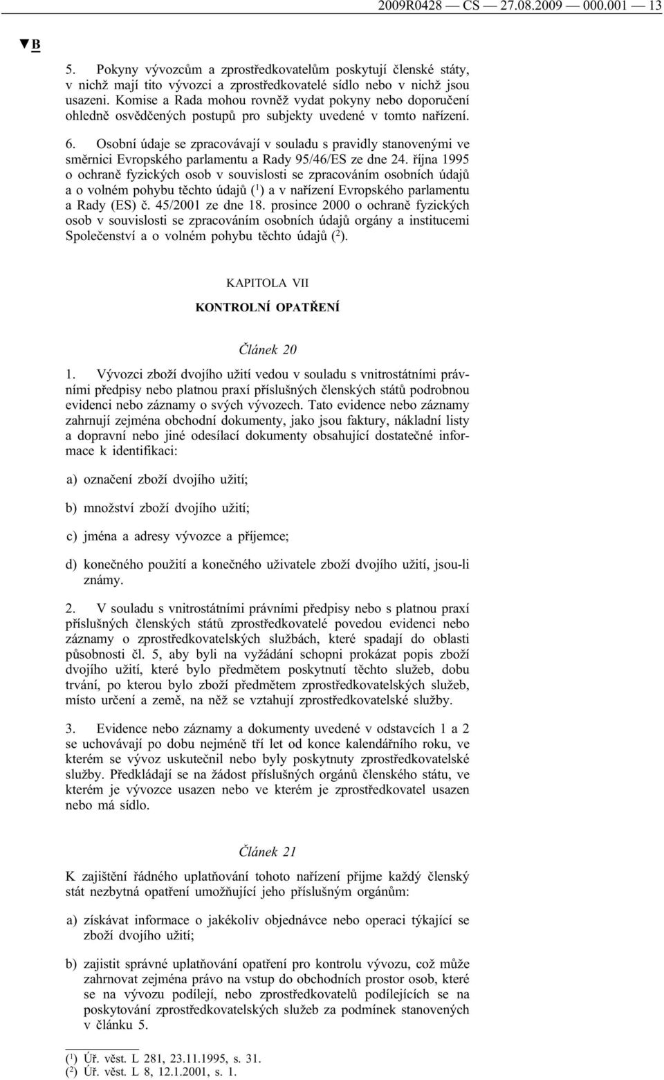 Osobní údaje se zpracovávají v souladu s pravidly stanovenými ve směrnici Evropského parlamentu a Rady 95/46/ES ze dne 24.