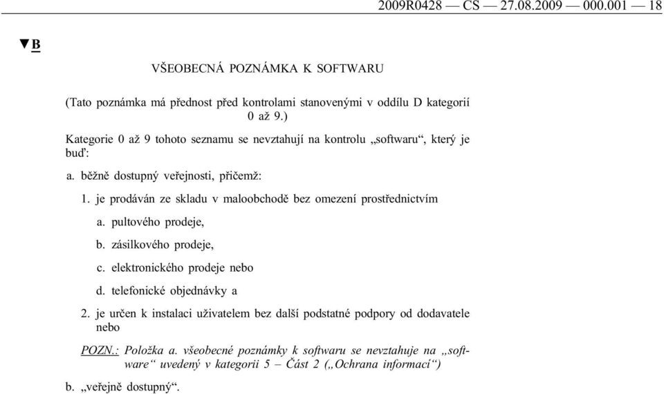 je prodáván ze skladu v maloobchodě bez omezení prostřednictvím a. pultového prodeje, b. zásilkového prodeje, c. elektronického prodeje nebo d.