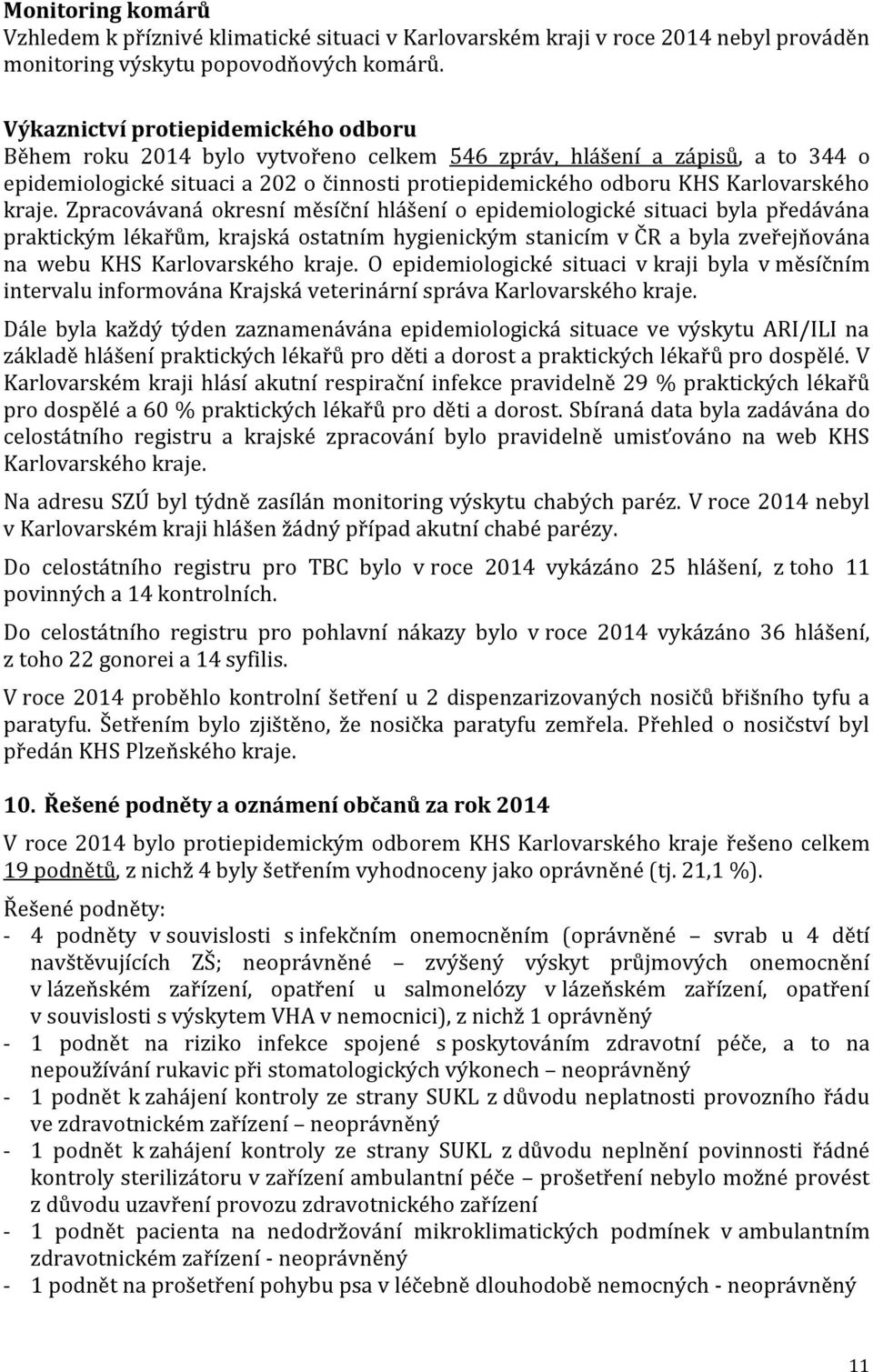 kraje. Zpracovávaná okresní měsíční hlášení o epidemiologické situaci byla předávána praktickým lékařům, krajská ostatním hygienickým stanicím v ČR a byla zveřejňována na webu KHS Karlovarského kraje.