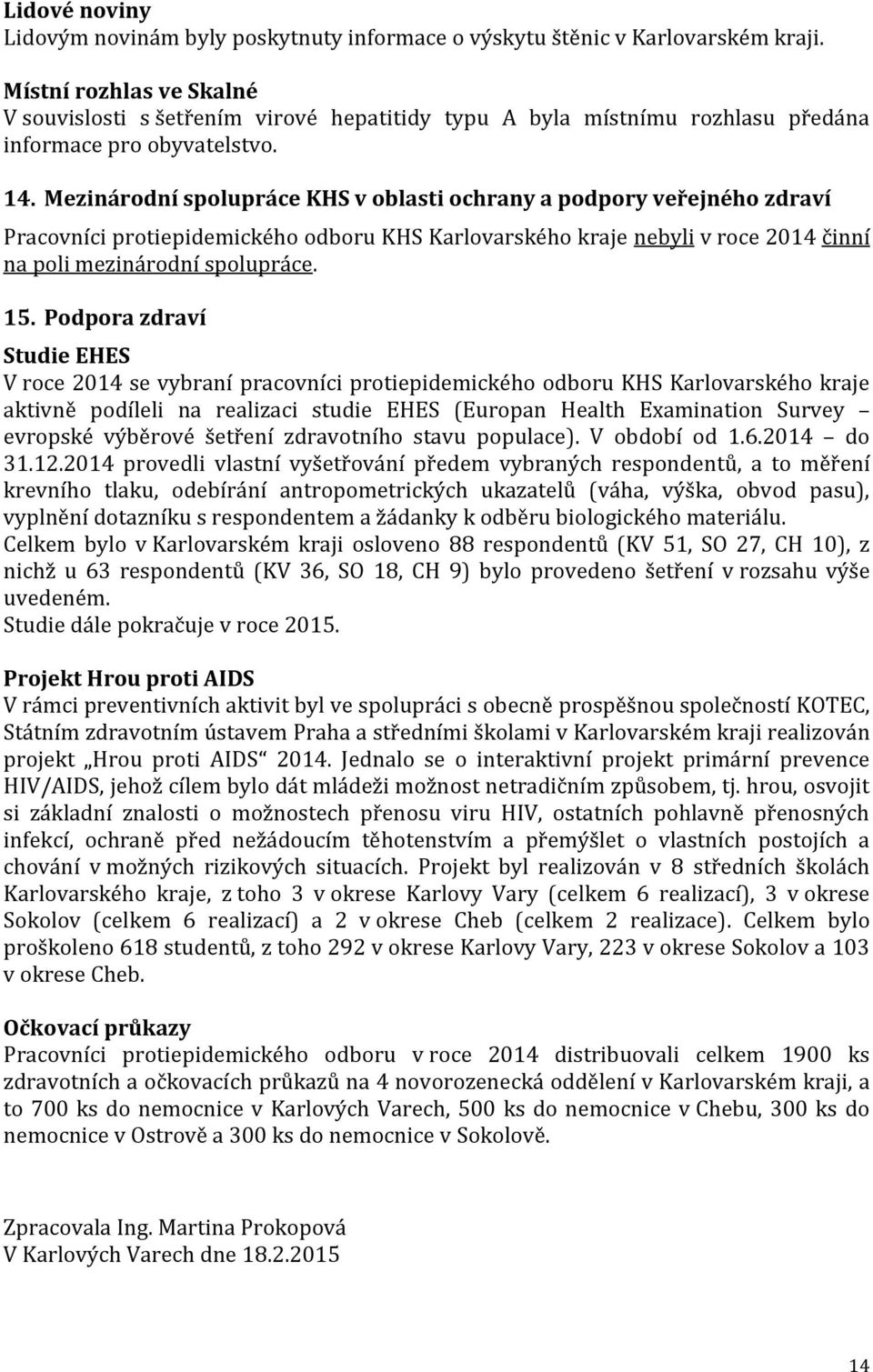 Mezinárodní spolupráce KHS v oblasti ochrany a podpory veřejného zdraví Pracovníci protiepidemického odboru KHS Karlovarského kraje nebyli v roce 2014 činní na poli mezinárodní spolupráce. 15.