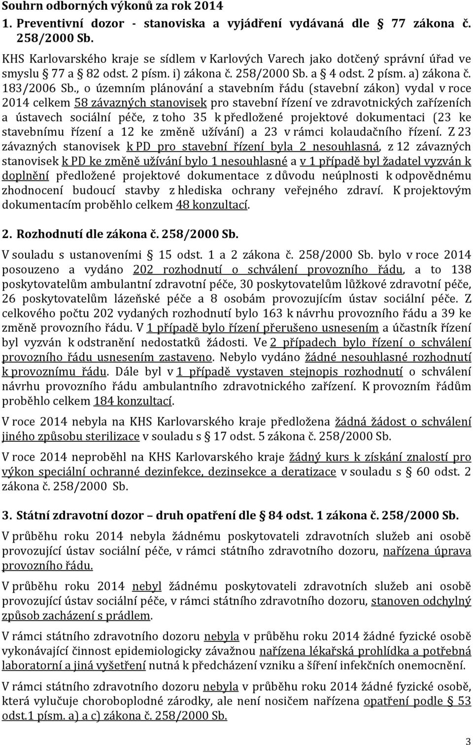 , o územním plánování a stavebním řádu (stavební zákon) vydal v roce 2014 celkem 58 závazných stanovisek pro stavební řízení ve zdravotnických zařízeních a ústavech sociální péče, z toho 35 k