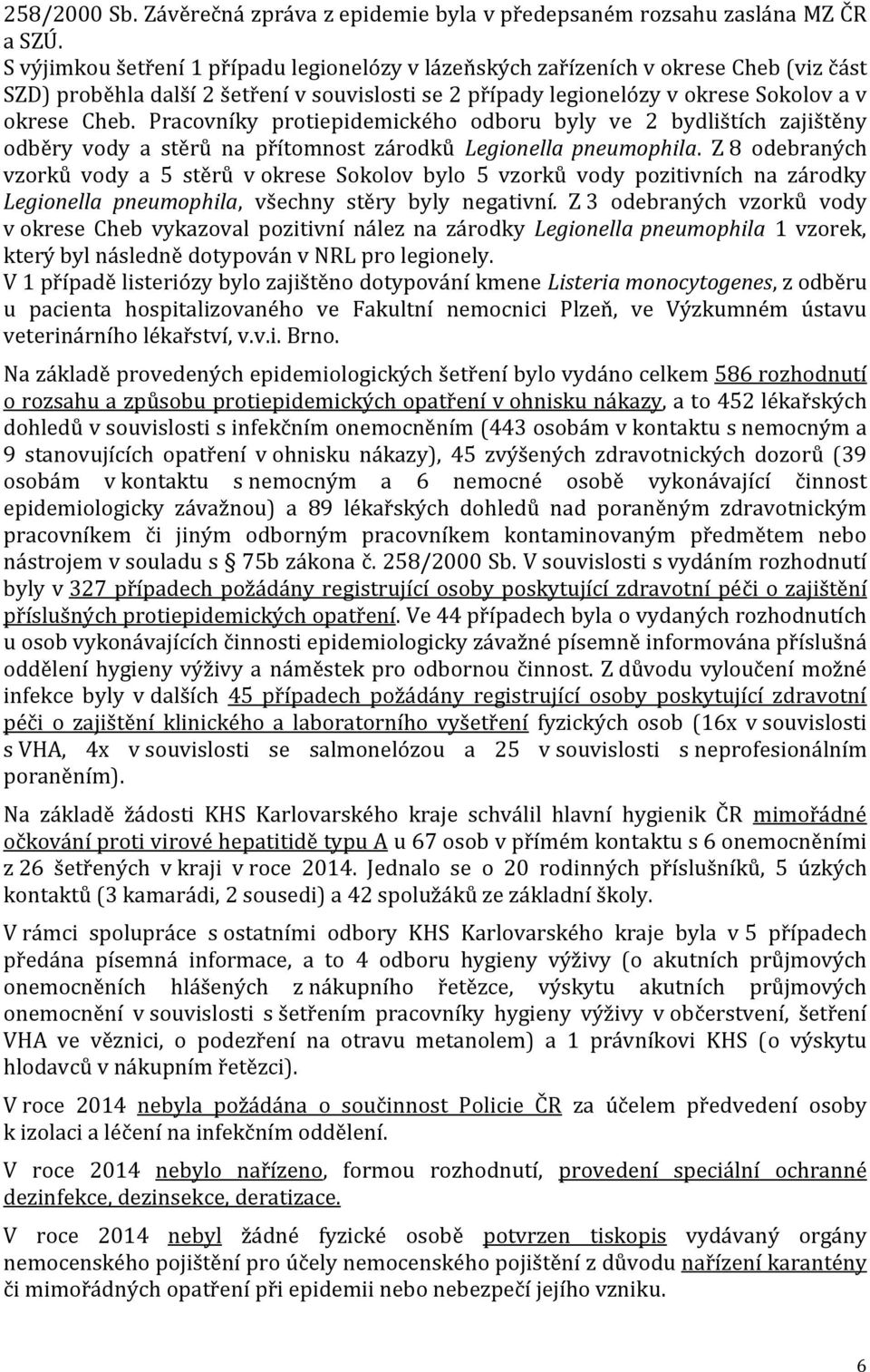 Pracovníky protiepidemického odboru byly ve 2 bydlištích zajištěny odběry vody a stěrů na přítomnost zárodků Legionella pneumophila.