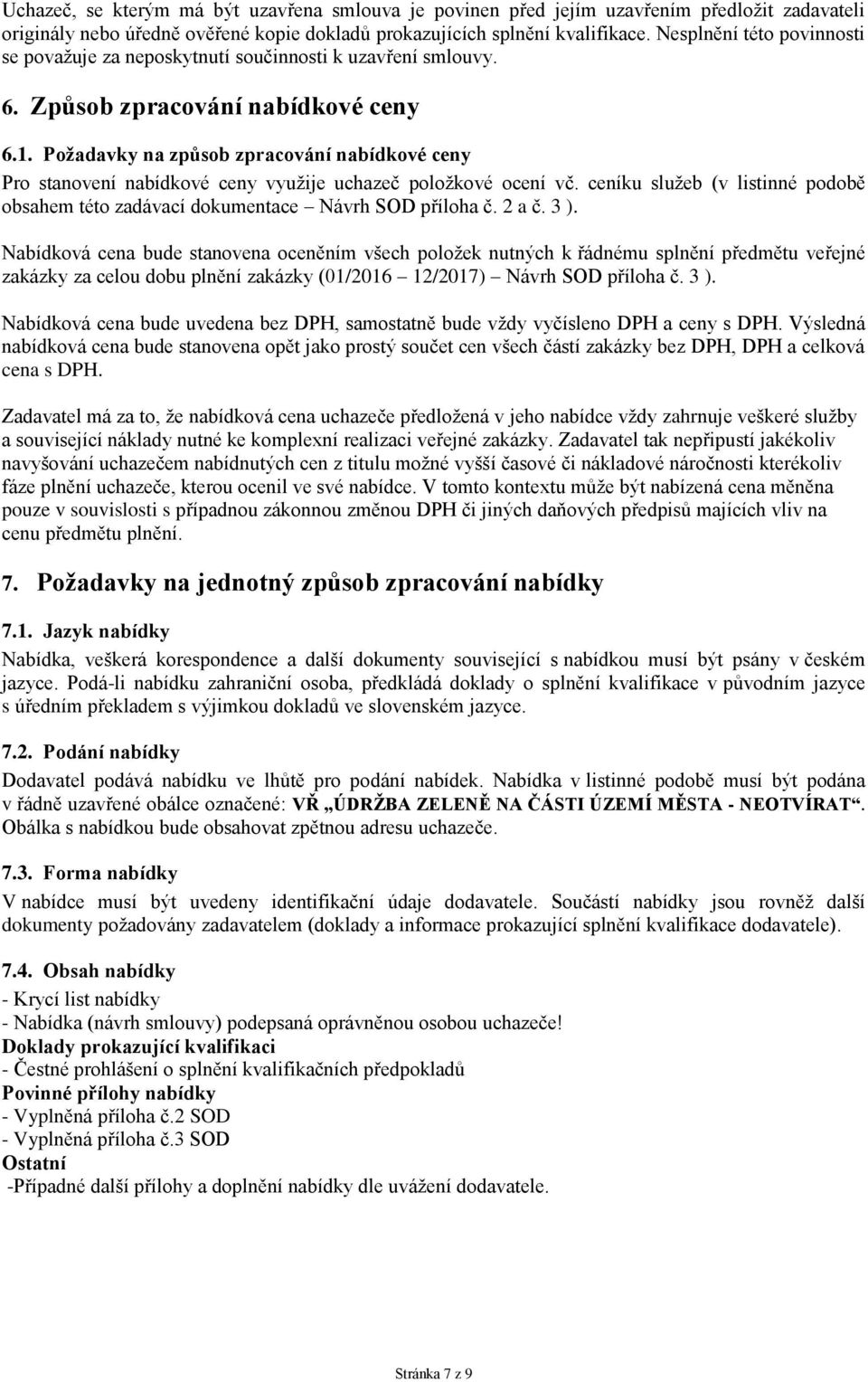 Požadavky na způsob zpracování nabídkové ceny Pro stanovení nabídkové ceny využije uchazeč položkové ocení vč. ceníku služeb (v listinné podobě obsahem této zadávací dokumentace Návrh SOD příloha č.