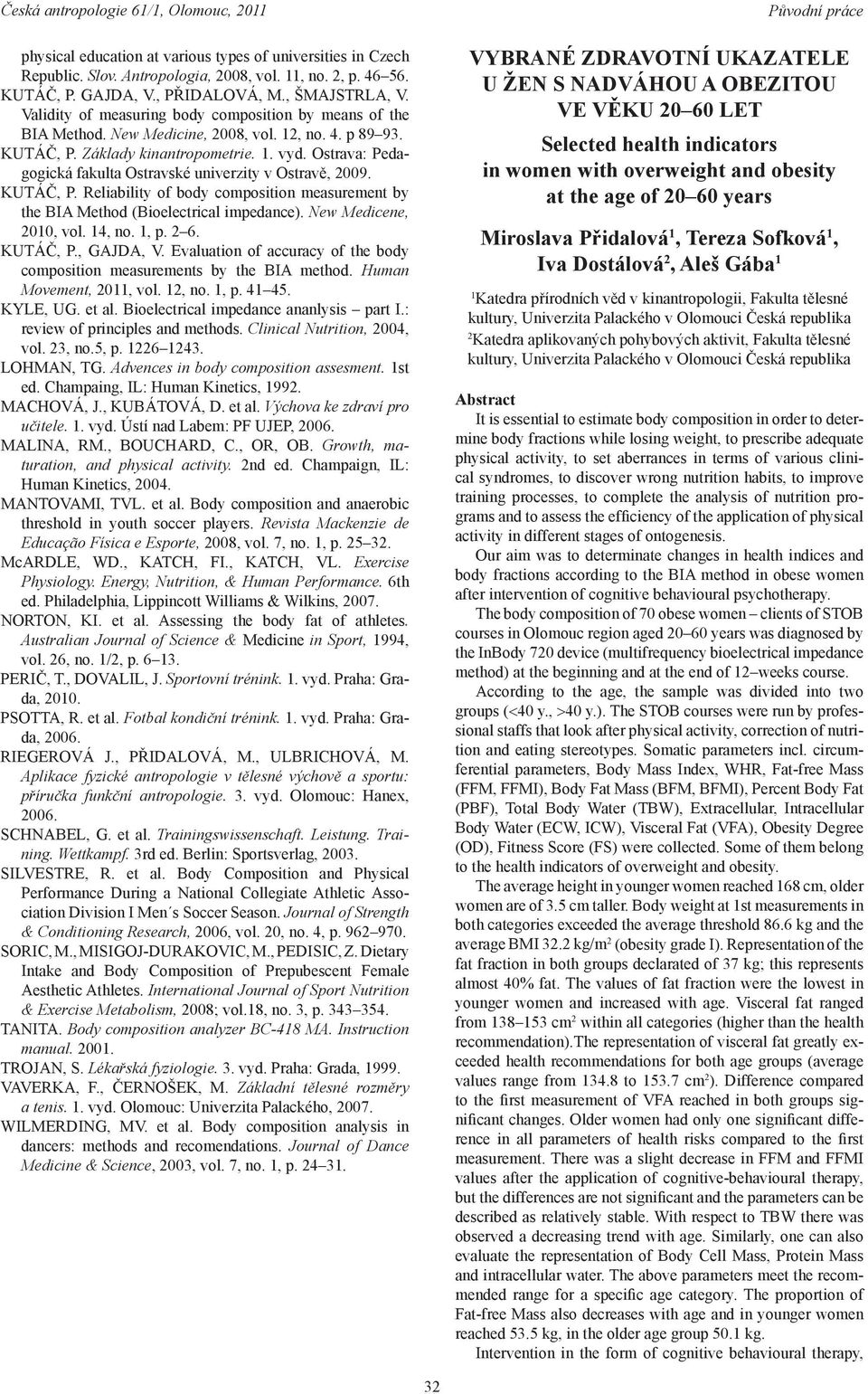 Ostrava Pedagogická fakulta Ostravské univerzity v Ostravě, 2009. Kutáč, P. Reliability of body composition measurement by the BIA Method (Bioelectrical impedance). New Medicene, 2010, vol. 14, no.