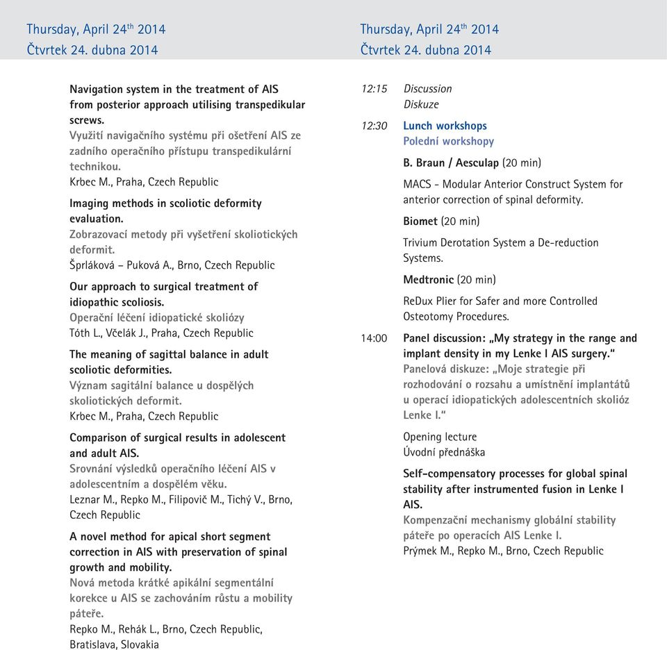 Zobrazovací metody při vyšetření skoliotických deformit. Šprláková Puková A., Brno, Czech Republic Our approach to surgical treatment of idiopathic scoliosis.