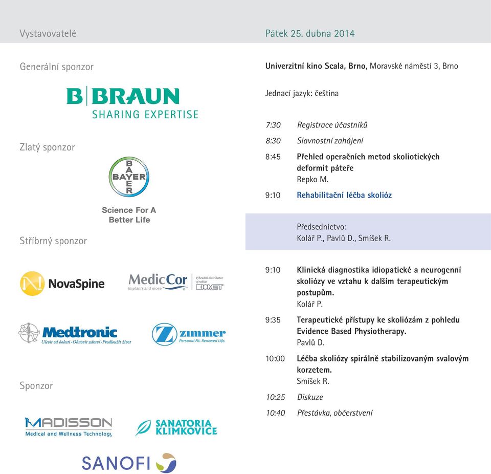 8:45 Přehled operačních metod skoliotických deformit páteře Repko M. 9:10 Rehabilitační léčba skolióz Stříbrný sponzor Předsednictvo: Kolář P., Pavlů D., Smíšek R.