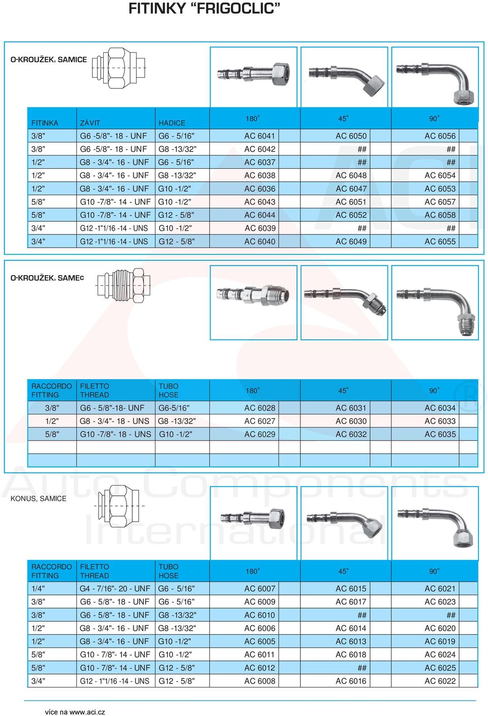 G10-1/2" AC 6039 3/4" G12-1"1/16-14 - UNS G12-5/8" AC 6040 AC 6049 AC 6055 RACCORDO FITTING FILETTO THREAD TUBO HOSE 3/8" G6-5/8"-18- UNF G6-5/16" AC 6028 AC 6031 AC 6034 1/2" G8-3/4"- 18 - UNS