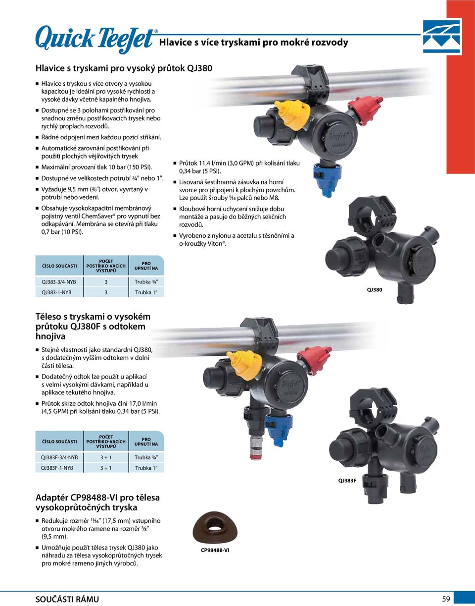 n Automatické zarovnání postřikování při použití plochých vějířovitých trysek n Maximální provozní tlak 10 bar (150 PSI). n Dostupné ve velikostech potrubí ¾9 nebo 19.