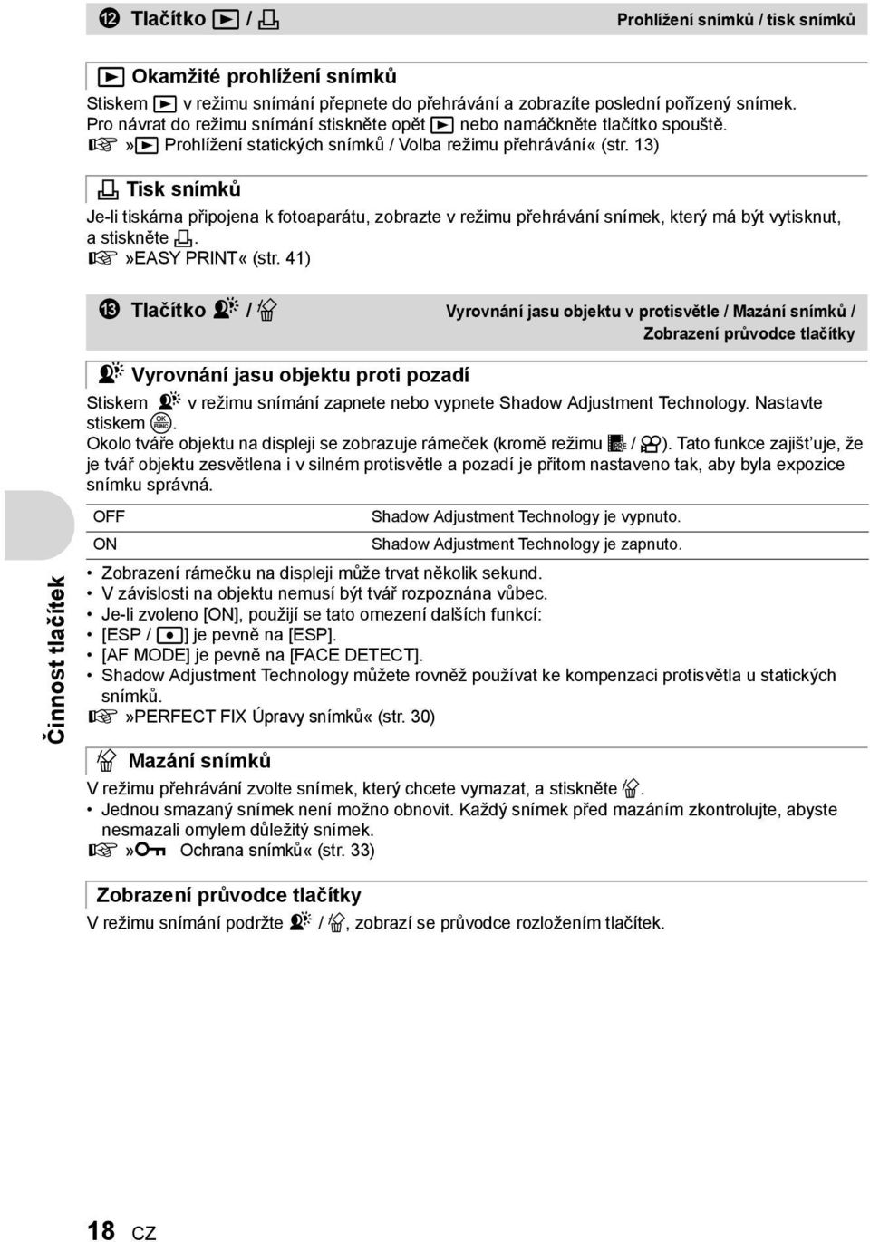 13) < Tisk snímků Je-li tiskárna připojena k fotoaparátu, zobrazte v režimu přehrávání snímek, který má být vytisknut, a stiskněte <. g»easy PRINT«(str.