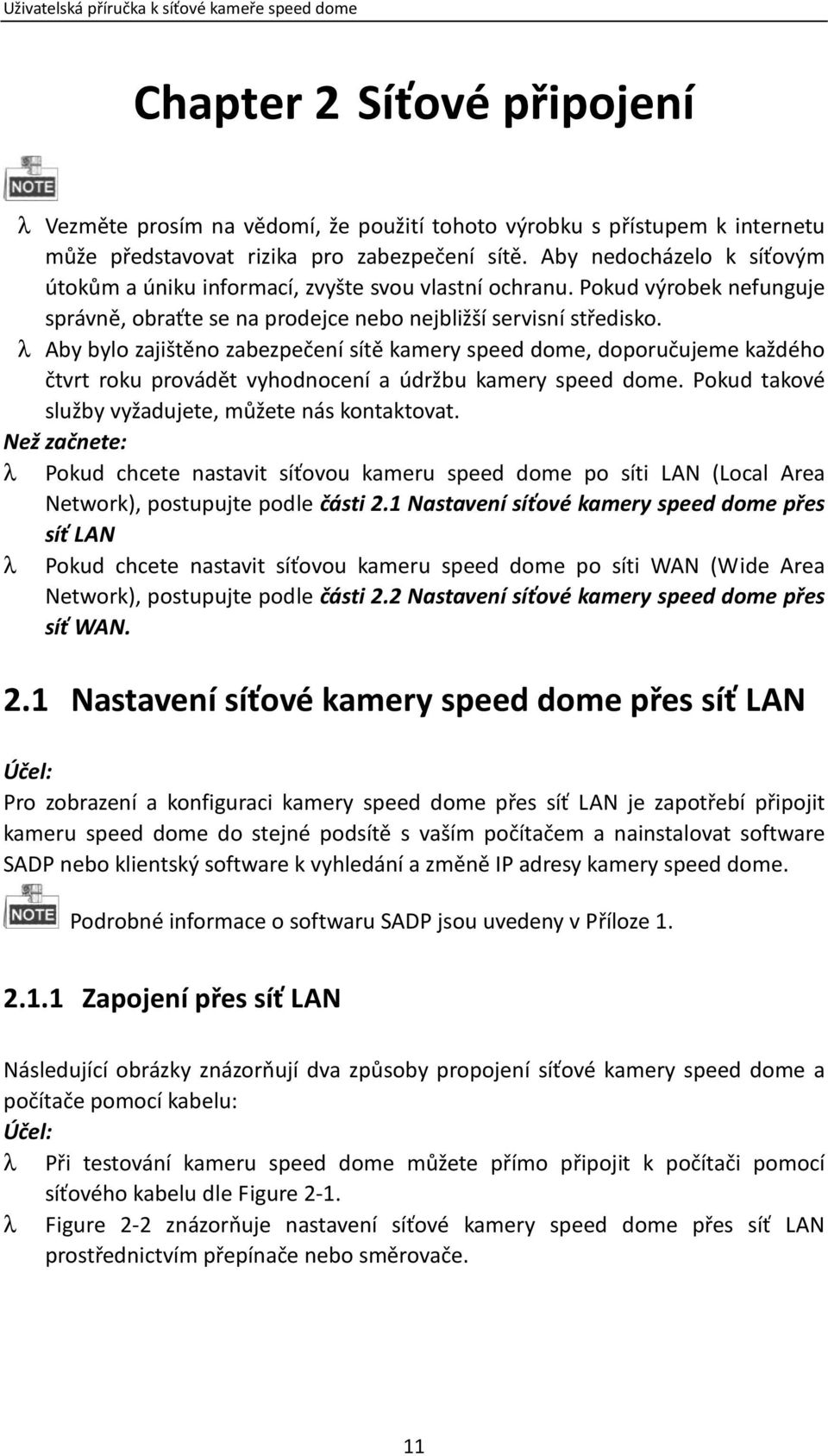 λ Aby bylo zajištěno zabezpečení sítě kamery speed dome, doporučujeme každého čtvrt roku provádět vyhodnocení a údržbu kamery speed dome. Pokud takové služby vyžadujete, můžete nás kontaktovat.