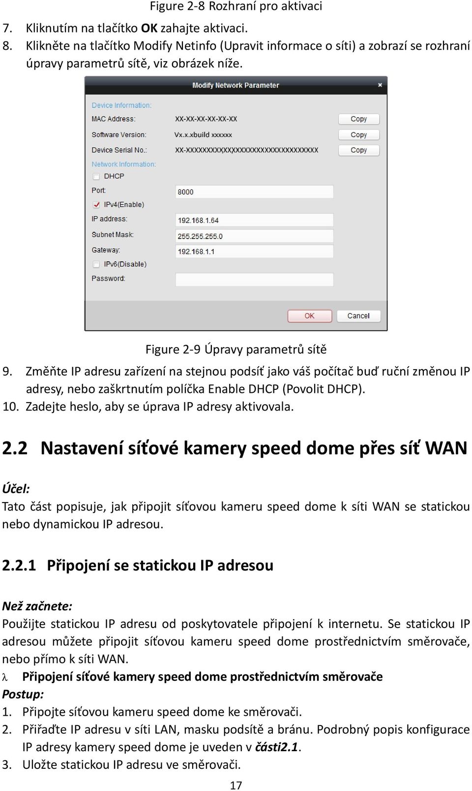 Změňte IP adresu zařízení na stejnou podsíť jako váš počítač buď ruční změnou IP adresy, nebo zaškrtnutím políčka Enable DHCP (Povolit DHCP). 10. Zadejte heslo, aby se úprava IP adresy aktivovala. 2.