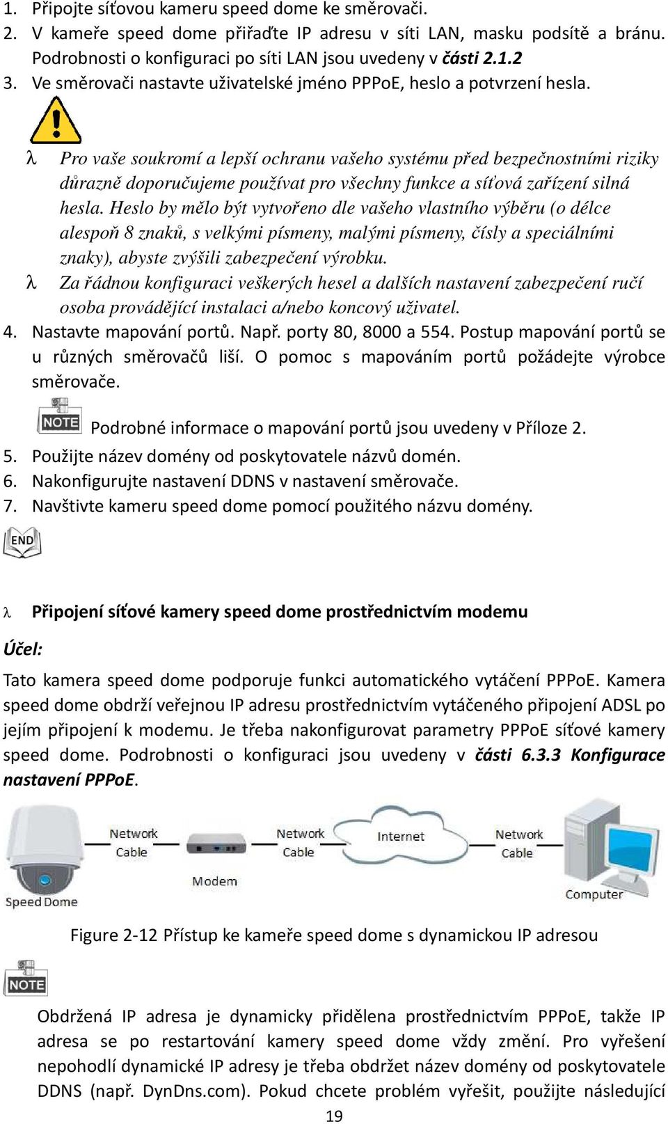 λ Pro vaše soukromí a lepší ochranu vašeho systému před bezpečnostními riziky důrazně doporučujeme používat pro všechny funkce a síťová zařízení silná hesla.