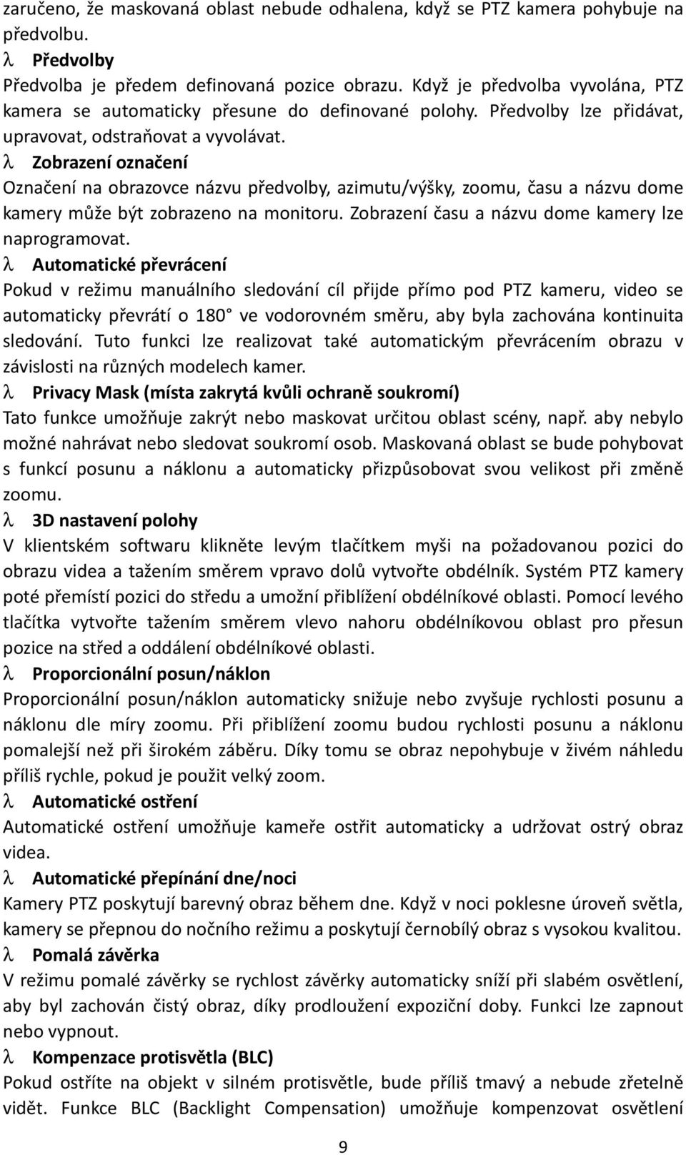 λ Zobrazení označení Označení na obrazovce názvu předvolby, azimutu/výšky, zoomu, času a názvu dome kamery může být zobrazeno na monitoru. Zobrazení času a názvu dome kamery lze naprogramovat.