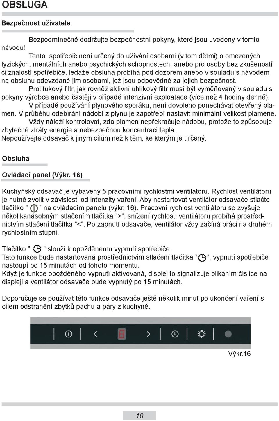 probíhá pod dozorem anebo v souladu s návodem na obsluhu odevzdané jim osobami, jež jsou odpovědné za jejich bezpečnost.