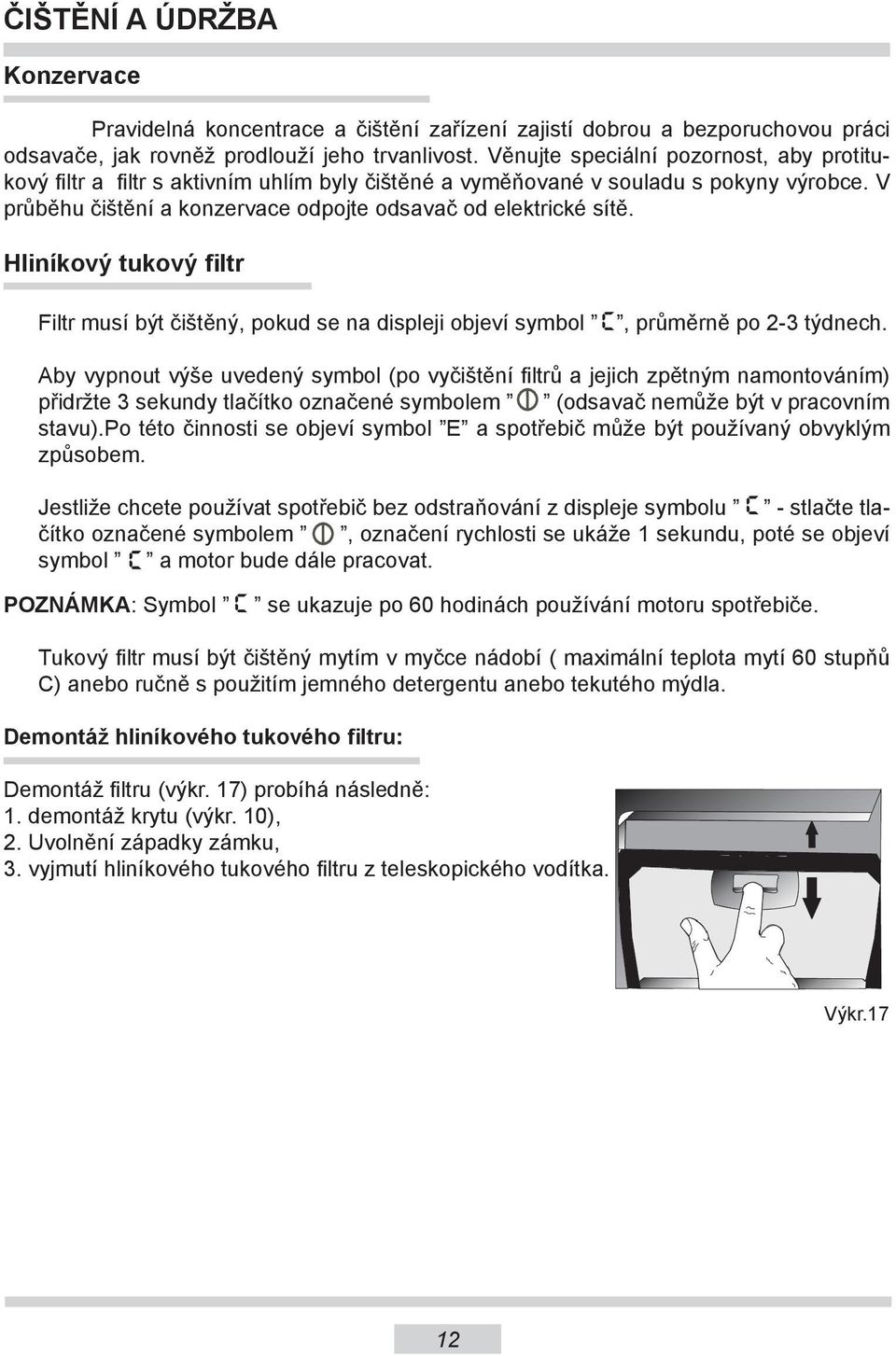 Hliníkový tukový filtr Filtr musí být čištěný, pokud se na displeji objeví symbol, průměrně po 2-3 týdnech.