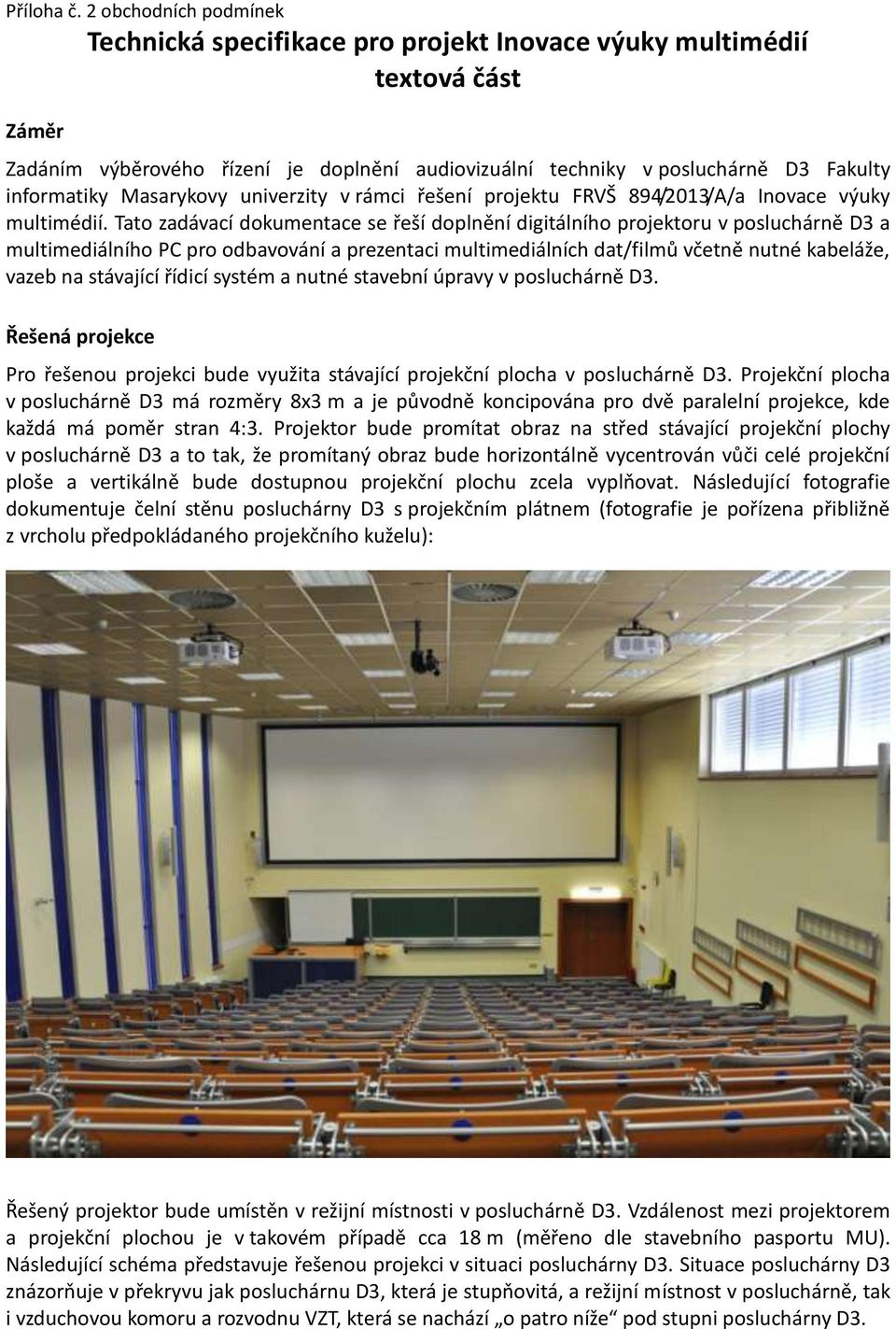 Masarykovy univerzity v rámci řešení projektu FRVŠ 894/2013/A/a Inovace výuky multimédií.