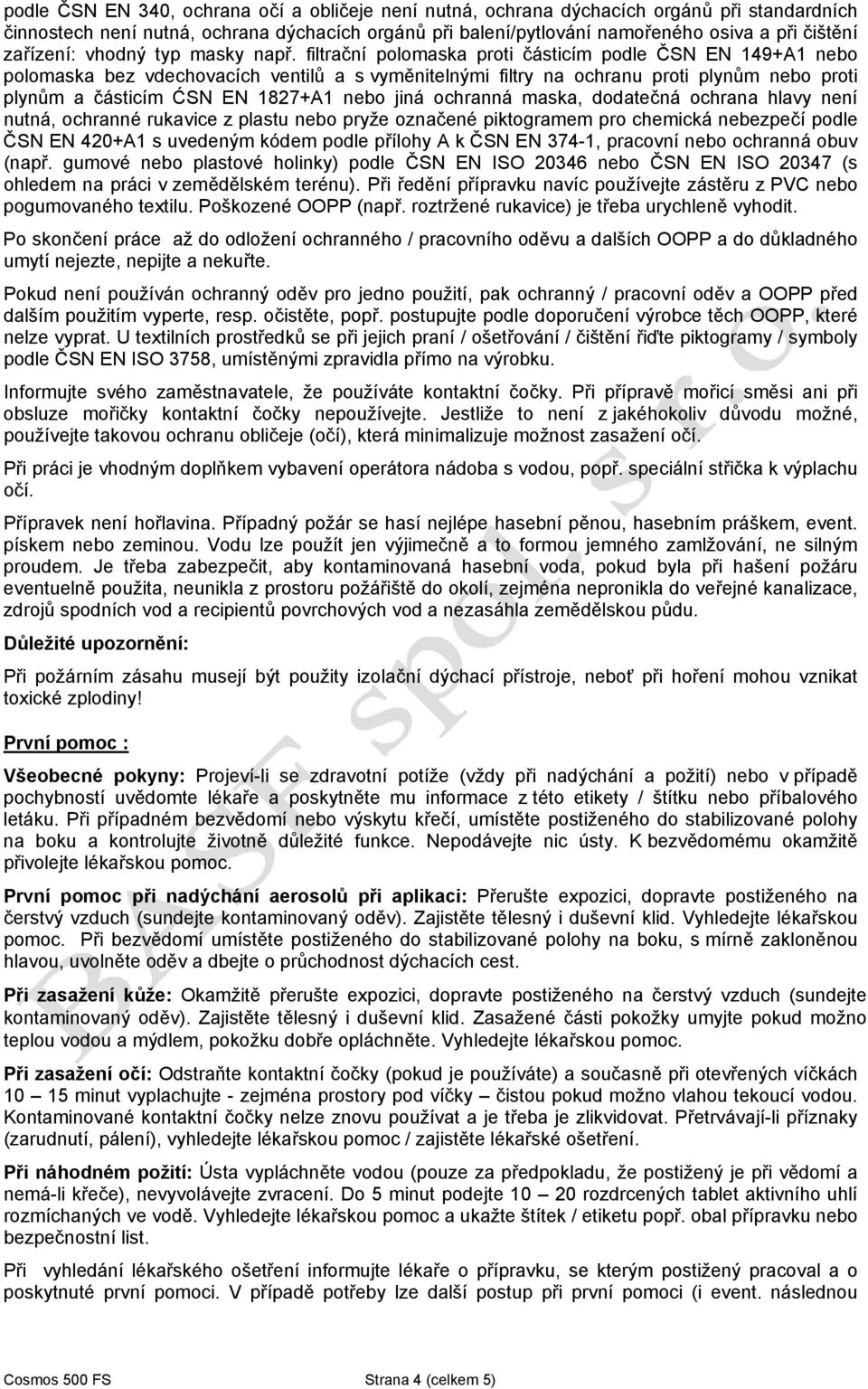 filtrační polomaska proti částicím podle ČSN EN 149+A1 nebo polomaska bez vdechovacích ventilů a s vyměnitelnými filtry na ochranu proti plynům nebo proti plynům a částicím ĆSN EN 1827+A1 nebo jiná