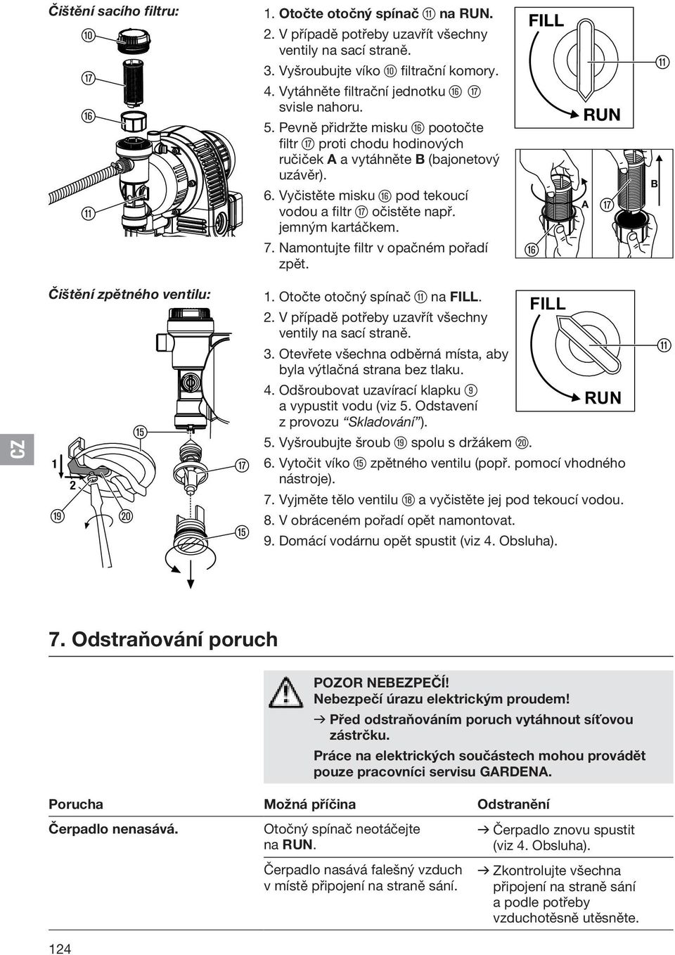 Vyčistěte misku z pod tekoucí vodou a filtr u očistěte např. jemným kartáčkem. 7. Namontujte filtr v opačném pořadí zpět. FILL z RUN A u B q Čištění zpětného ventilu: 1 2 o t p u t 1.