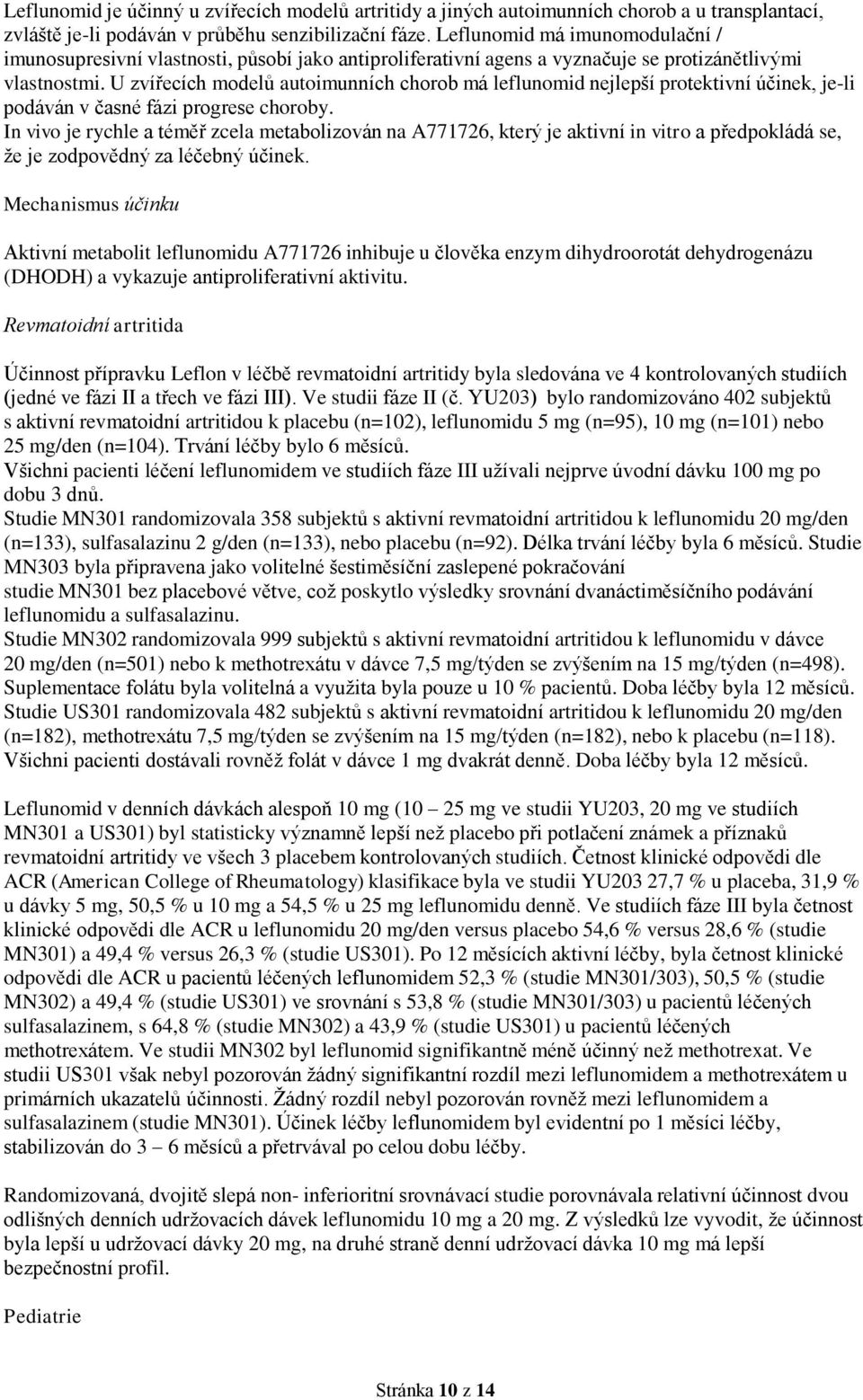 U zvířecích modelů autoimunních chorob má leflunomid nejlepší protektivní účinek, je-li podáván v časné fázi progrese choroby.