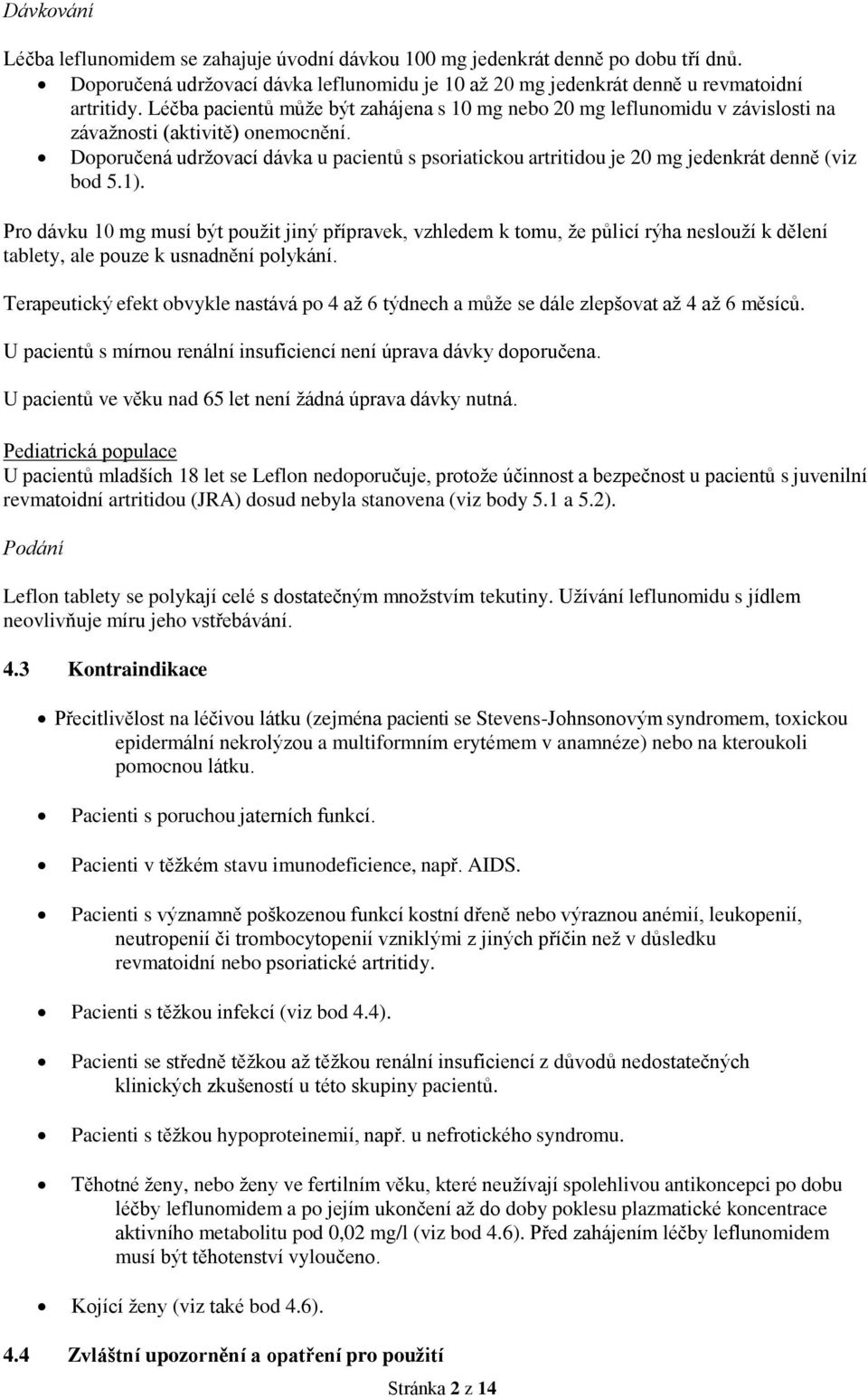 Doporučená udržovací dávka u pacientů s psoriatickou artritidou je 20 mg jedenkrát denně (viz bod 5.1).