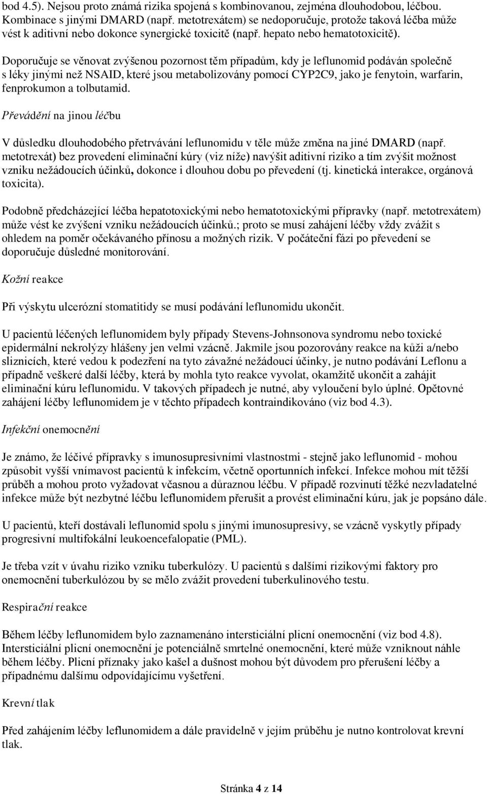 Doporučuje se věnovat zvýšenou pozornost těm případům, kdy je leflunomid podáván společně s léky jinými než NSAID, které jsou metabolizovány pomocí CYP2C9, jako je fenytoin, warfarin, fenprokumon a