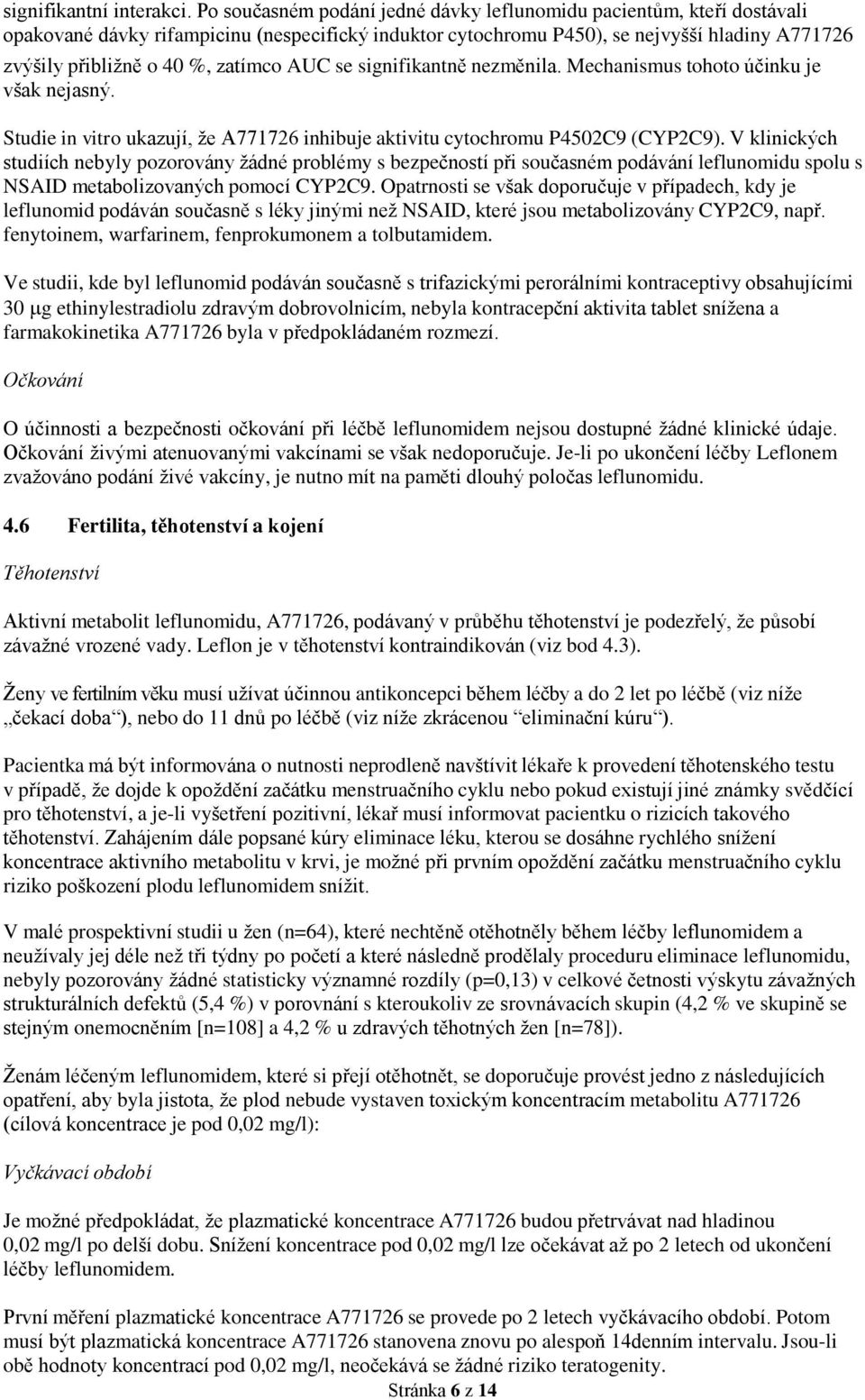 zatímco AUC se signifikantně nezměnila. Mechanismus tohoto účinku je však nejasný. Studie in vitro ukazují, že A771726 inhibuje aktivitu cytochromu P4502C9 (CYP2C9).