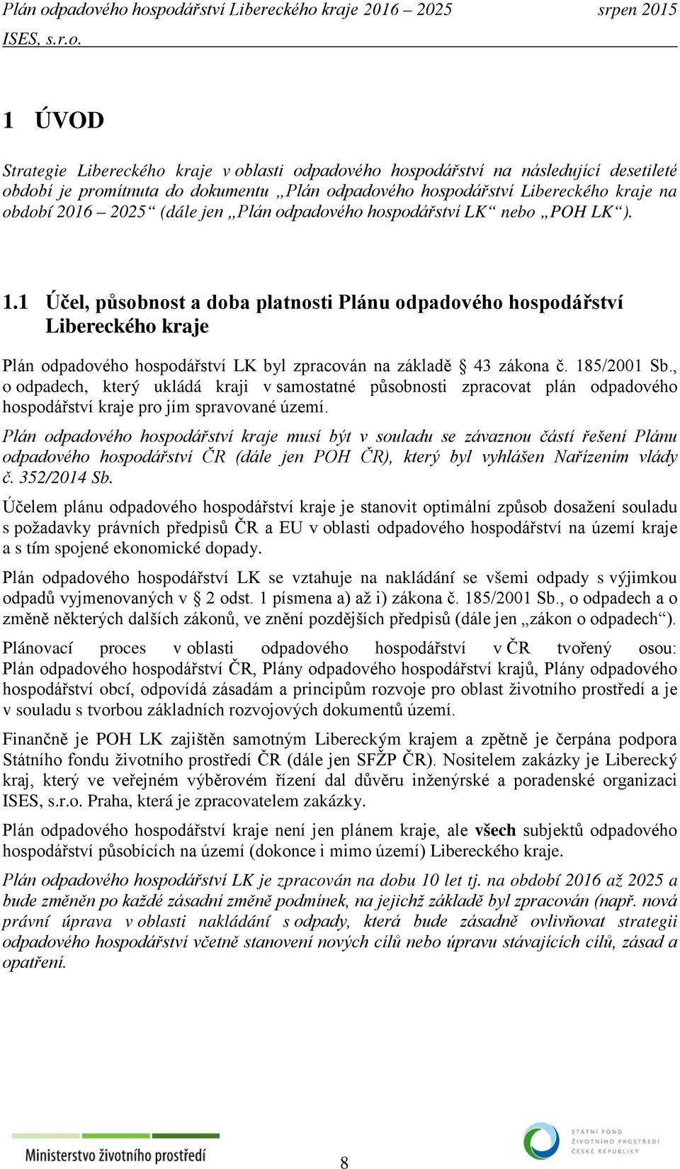 1 Účel, působnost a doba platnosti Plánu odpadového hospodářství Libereckého kraje Plán odpadového hospodářství LK byl zpracován na základě 43 zákona č. 185/2001 Sb.