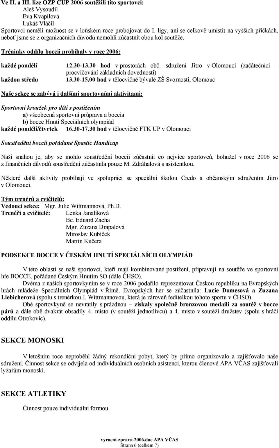 30 hod v prostorách obč. sdružení Jitro v Olomouci (začátečníci procvičování základních dovedností) každou středu 13.30-15.