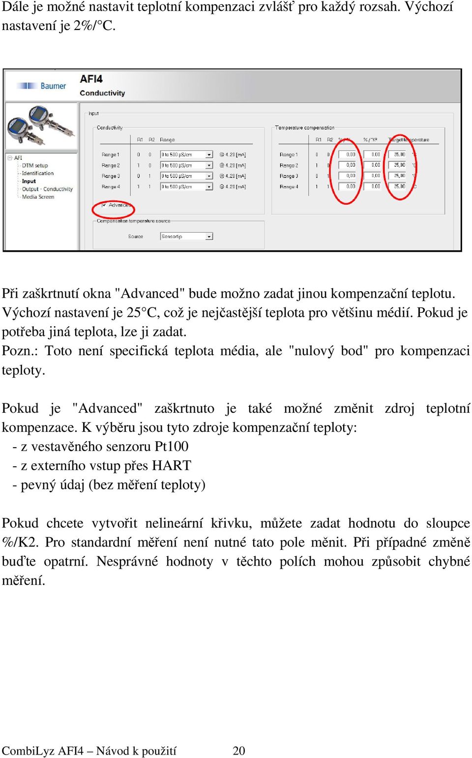 : Toto není specifická teplota média, ale "nulový bod" pro kompenzaci teploty. Pokud je "Advanced" zaškrtnuto je také možné změnit zdroj teplotní kompenzace.