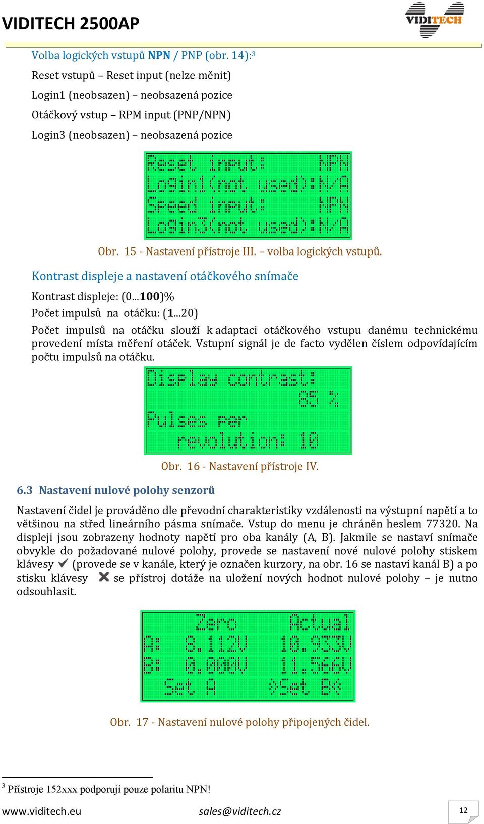 ..20) Počet impulsů na otáčku slouží k adaptaci otáčkového vstupu danému technickému provedení místa měření otáček. Vstupní signál je de facto vydělen číslem odpovídajícím počtu impulsů na otáčku. 6.