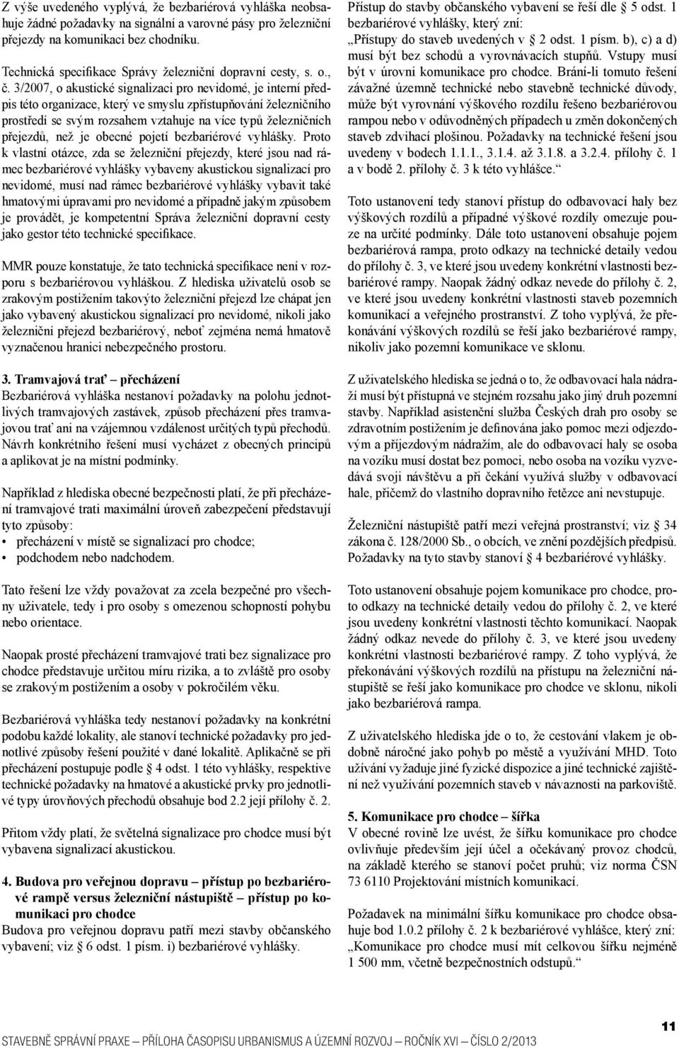 3/2007, o akustické signalizaci pro nevidomé, je interní předpis této organizace, který ve smyslu zpřístupňování železničního prostředí se svým rozsahem vztahuje na více typů železničních přejezdů,