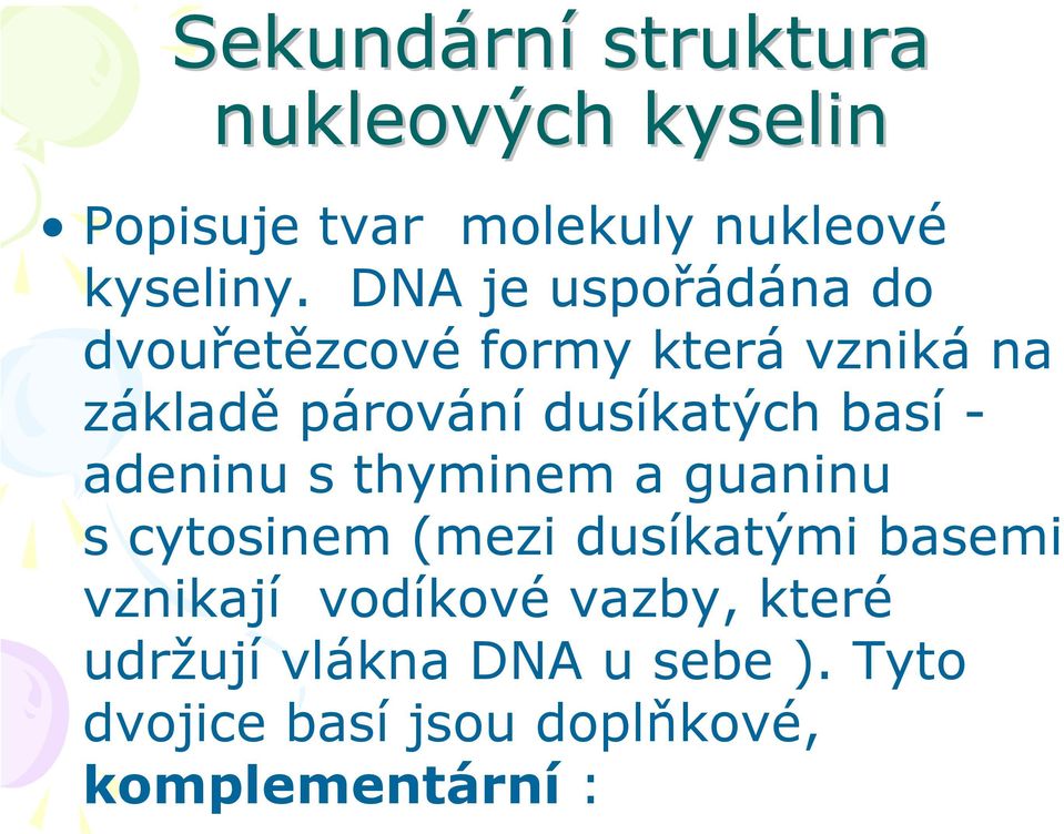 basí - adeninu s thyminem a guaninu s cytosinem (mezi dusíkatými basemi vznikají