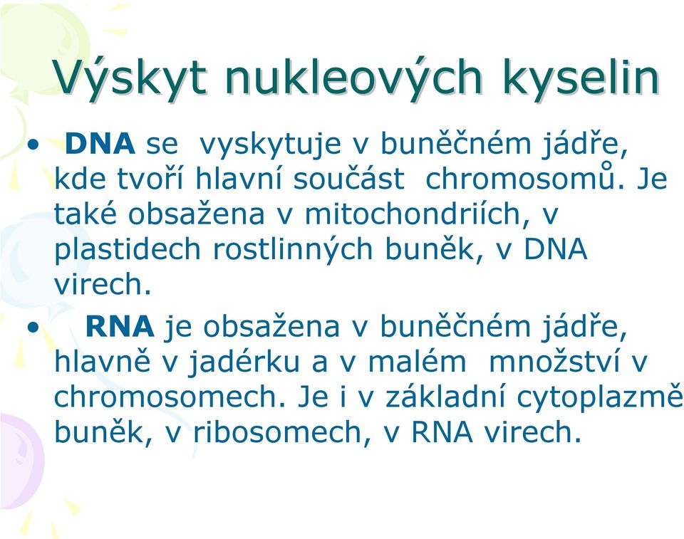 Je také obsažena v mitochondriích, v plastidech rostlinných buněk, v DA virech.