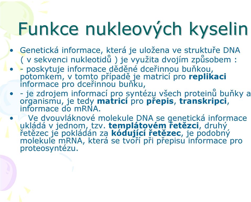 všech proteinů buňky a organismu, je tedy matricí pro přepis, transkripci, informace do mra.