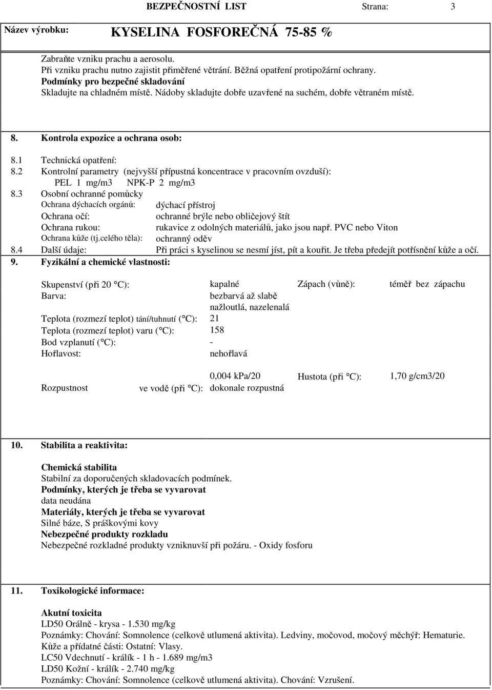 2 Kontrolní parametry (nejvyšší přípustná koncentrace v pracovním ovzduší): PEL 1 mg/m3 NPK-P 2 mg/m3 8.