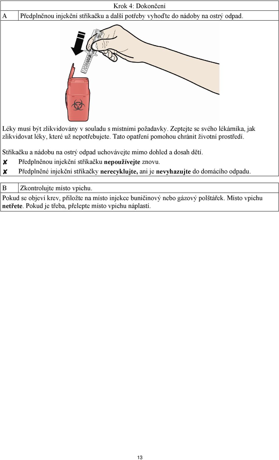 Stříkačku a nádobu na ostrý odpad uchovávejte mimo dohled a dosah dětí. Předplněnou injekční stříkačku nepoužívejte znovu.