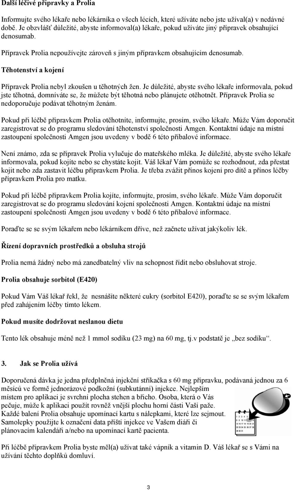 Těhotenství a kojení Přípravek Prolia nebyl zkoušen u těhotných žen. Je důležité, abyste svého lékaře informovala, pokud jste těhotná, domníváte se, že můžete být těhotná nebo plánujete otěhotnět.