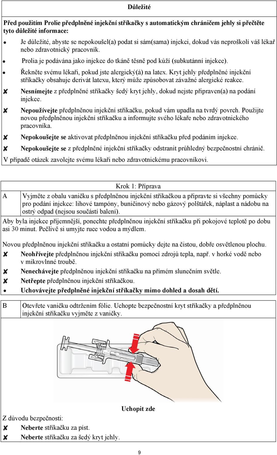 Kryt jehly předplněné injekční stříkačky obsahuje derivát latexu, který může způsobovat závažné alergické reakce.