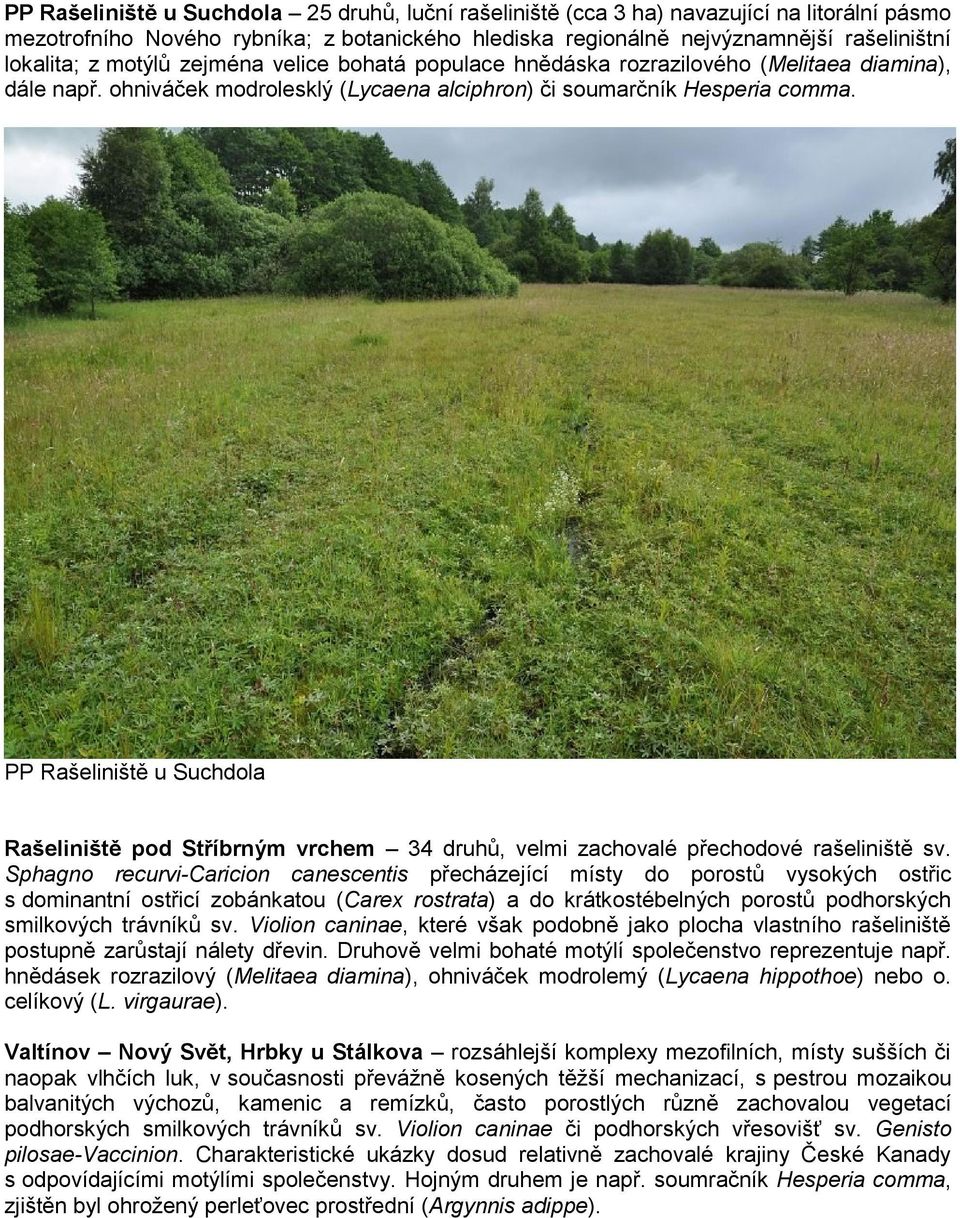 PP Rašeliniště u Suchdola Rašeliniště pod Stříbrným vrchem 34 druhů, velmi zachovalé přechodové rašeliniště sv.